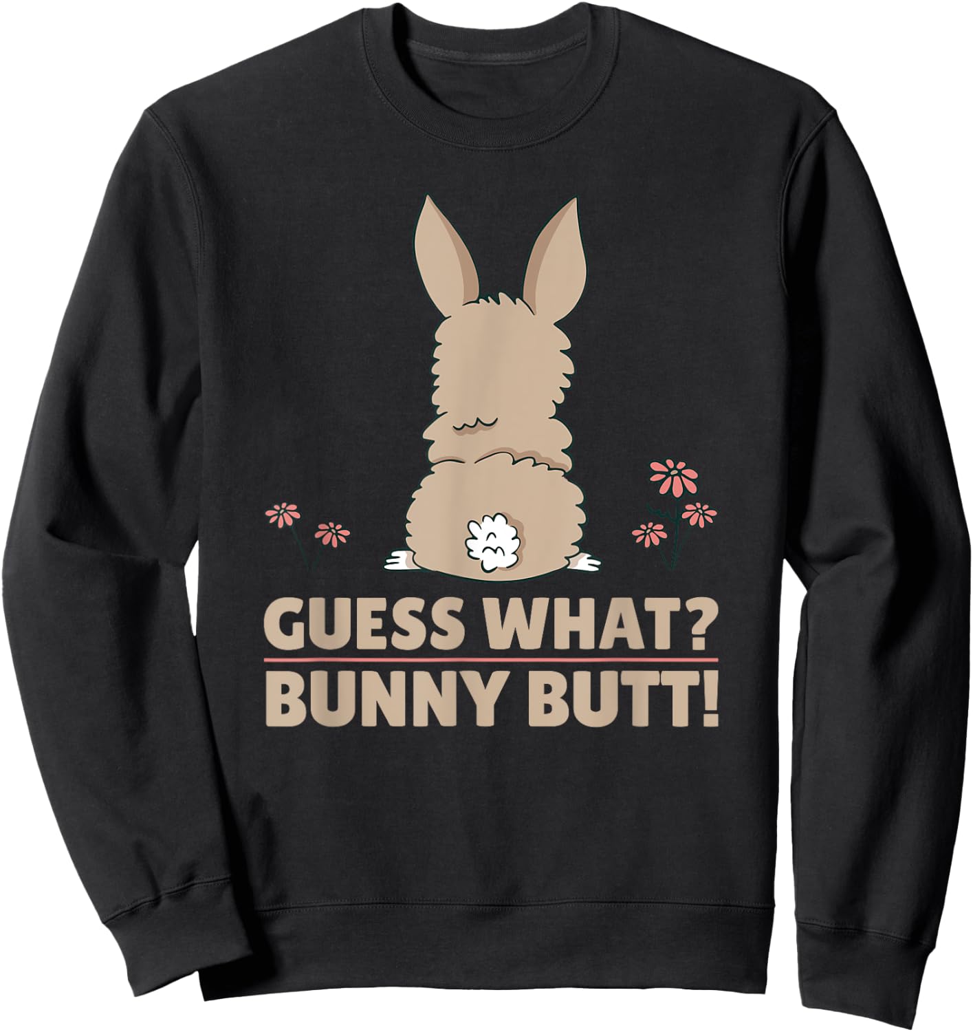 Cute Bunny - Funny Guess What? Bunny Butt! Sweatshirt - Sweatshirt | Black