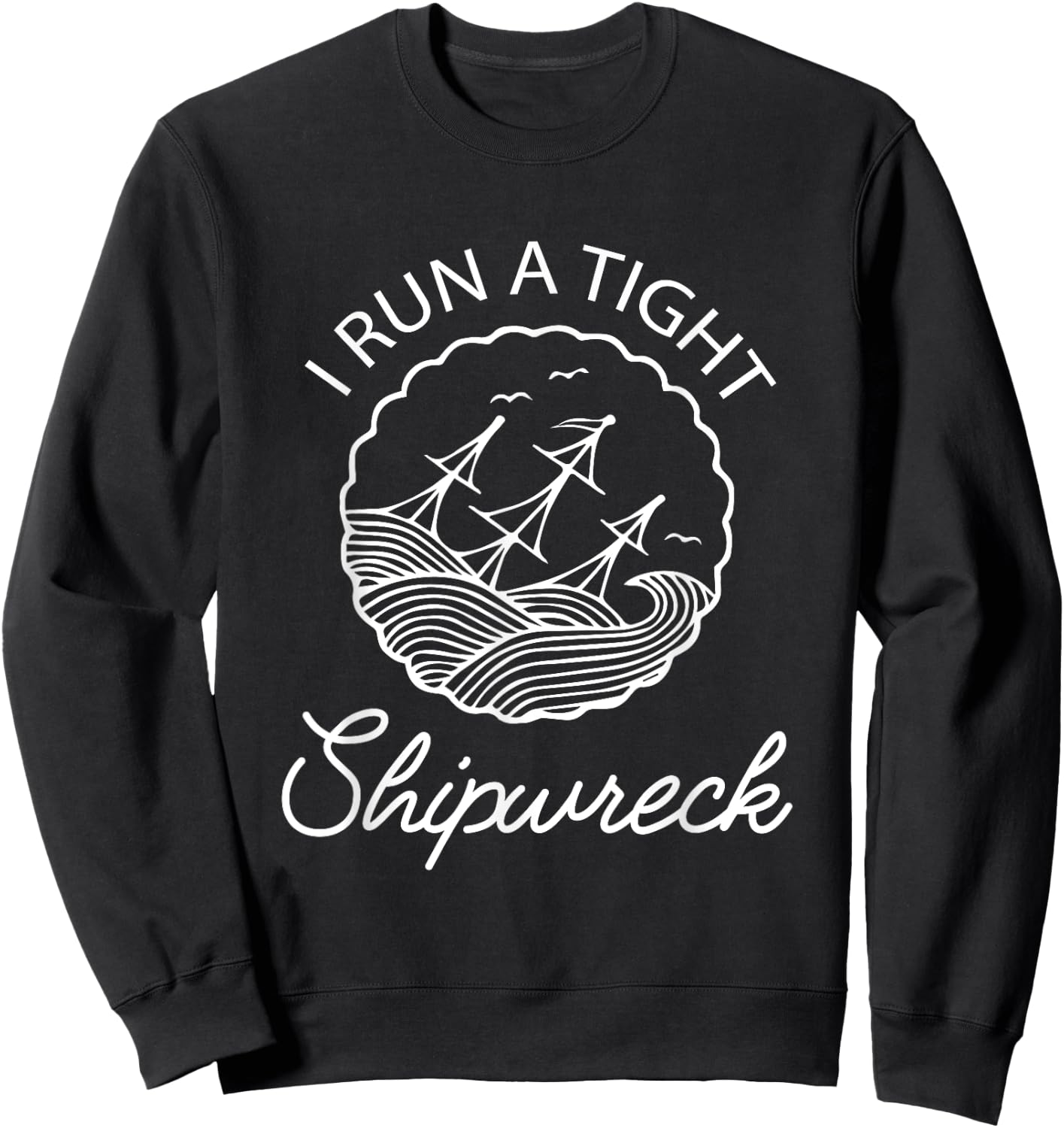 I Run A Tight Shipwreck Funny Saying Wreck Mom Dad Gift Sweatshirt - Sweatshirt | Black