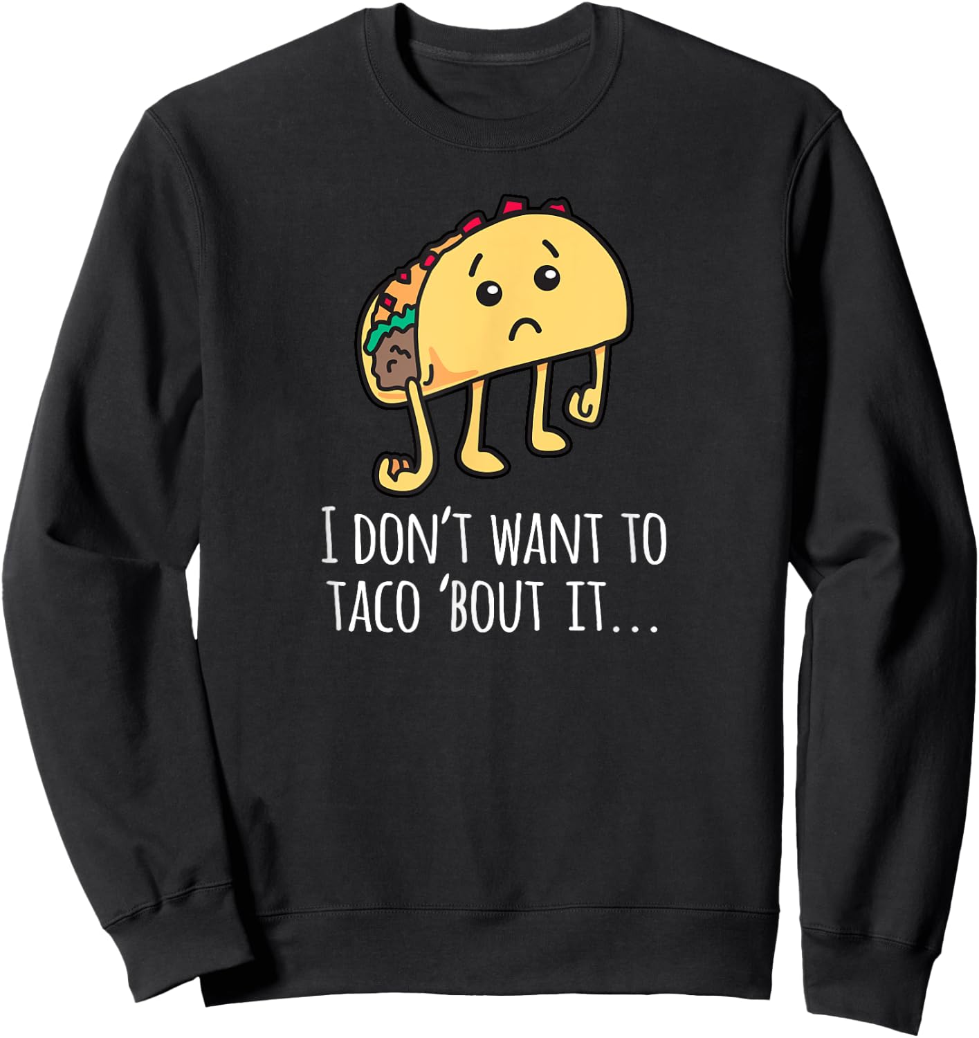 I Don't Want To Taco Bout It - Talk About It Apparel Sweatshirt - Sweatshirt | Black