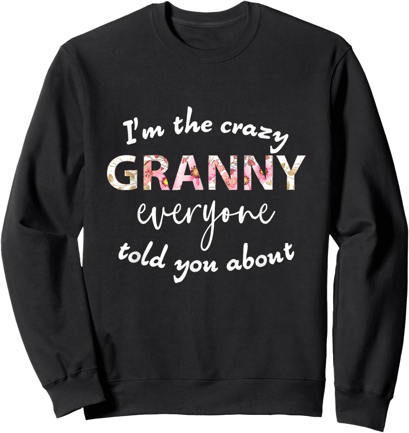 I'm The Crazy Granny Everyone Told You About - Funny Grandma Sweatshirt - Sweatshirt | Black