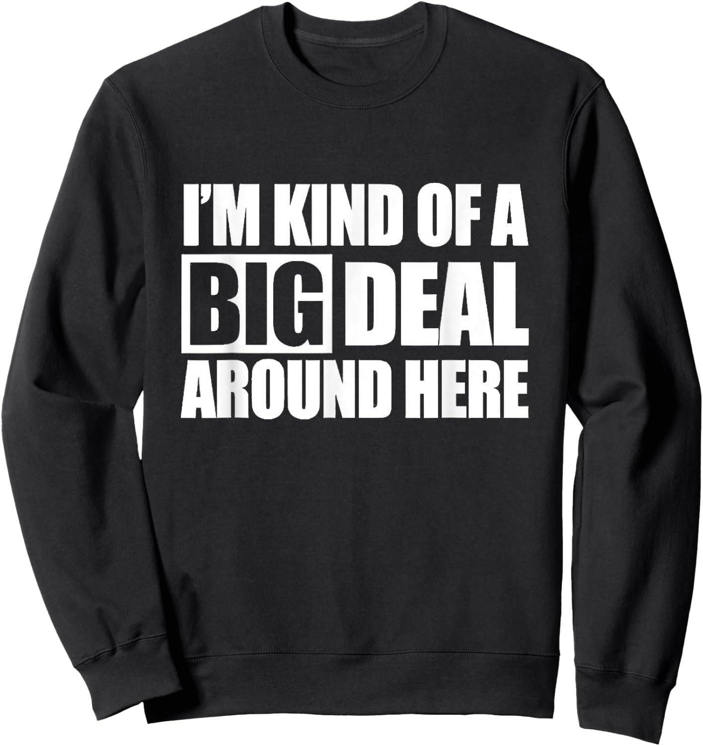 I'm Kind of a Big Deal Around Here Sweatshirt - Sweatshirt | Black