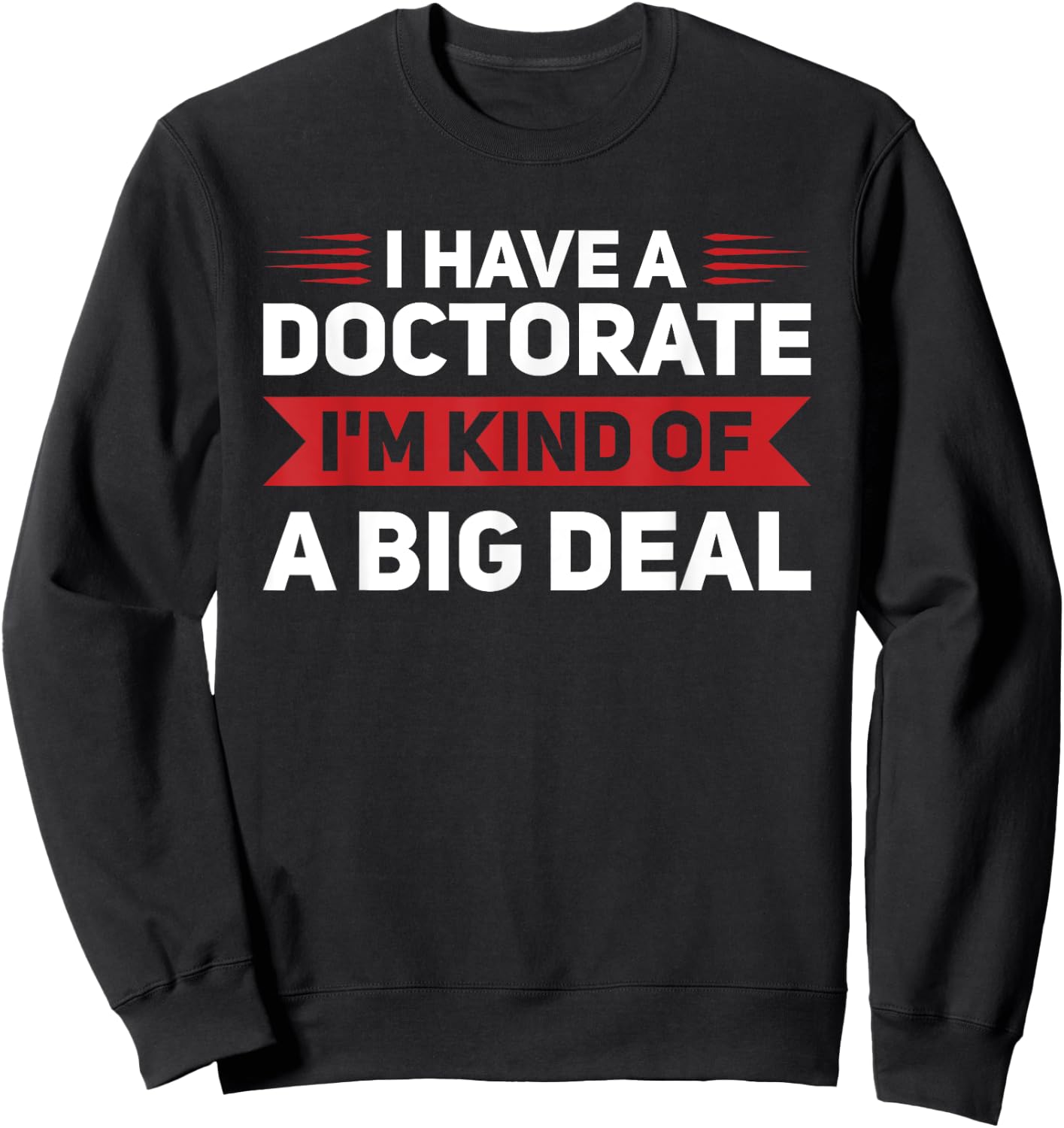I have a doctorate PhD Graduation Sweatshirt - Sweatshirt | Black
