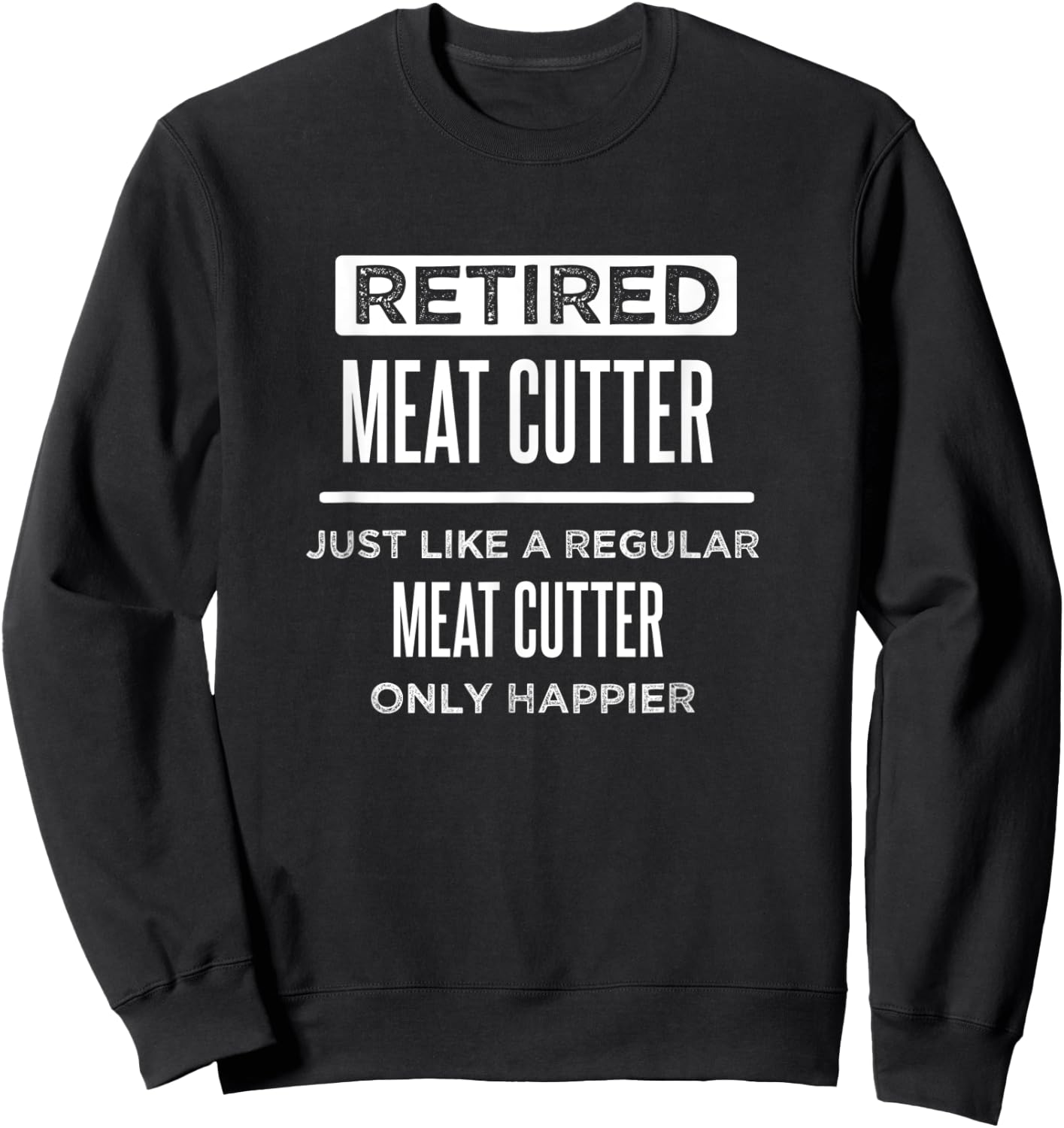 Retired Meat Cutter Funny Saying Butcher Retirement Sweatshirt - Sweatshirt | Black