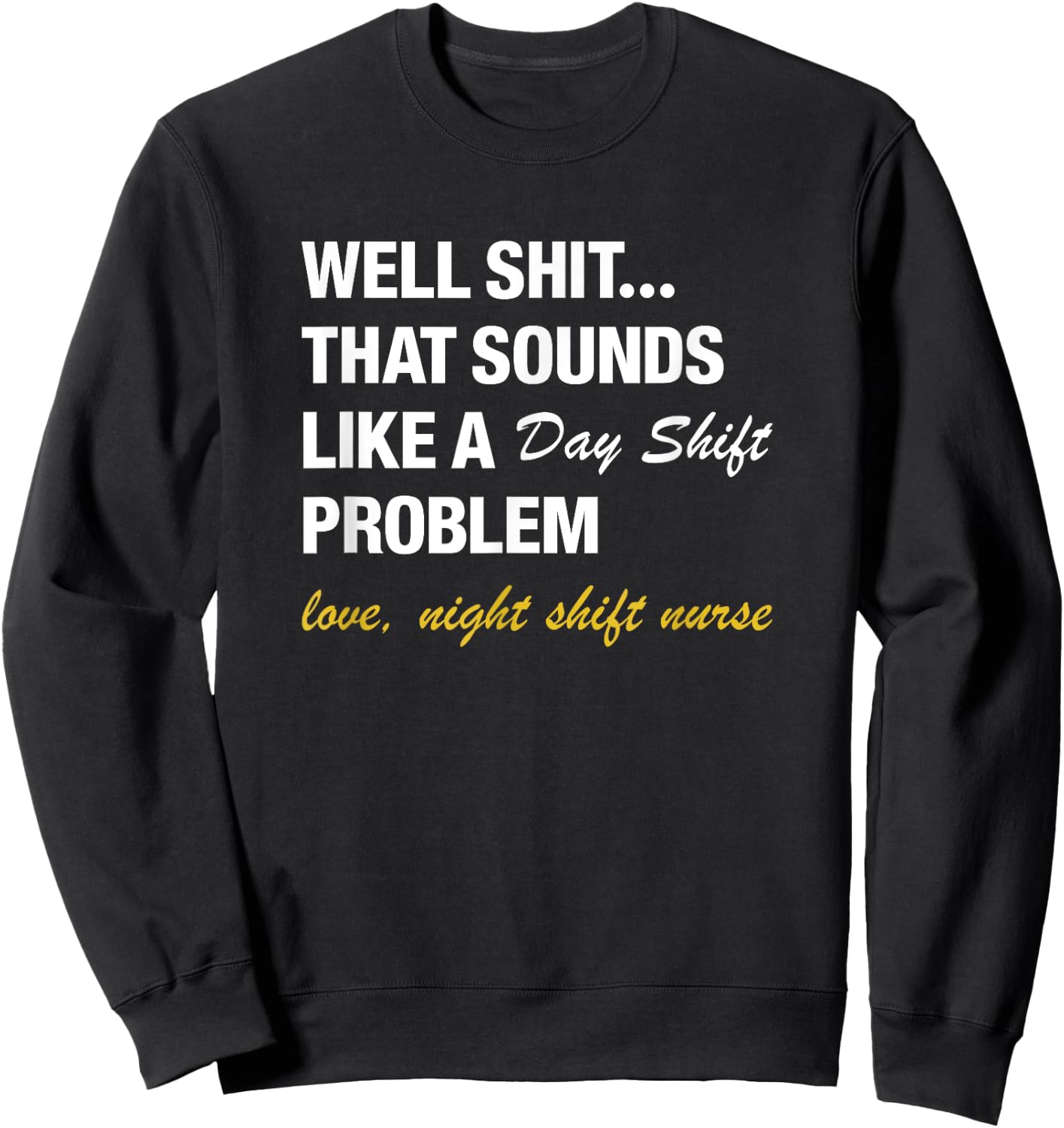 Well That Sounds Like A Day Shift Problem Night Shift Nurse Sweatshirt - Sweatshirt | Black