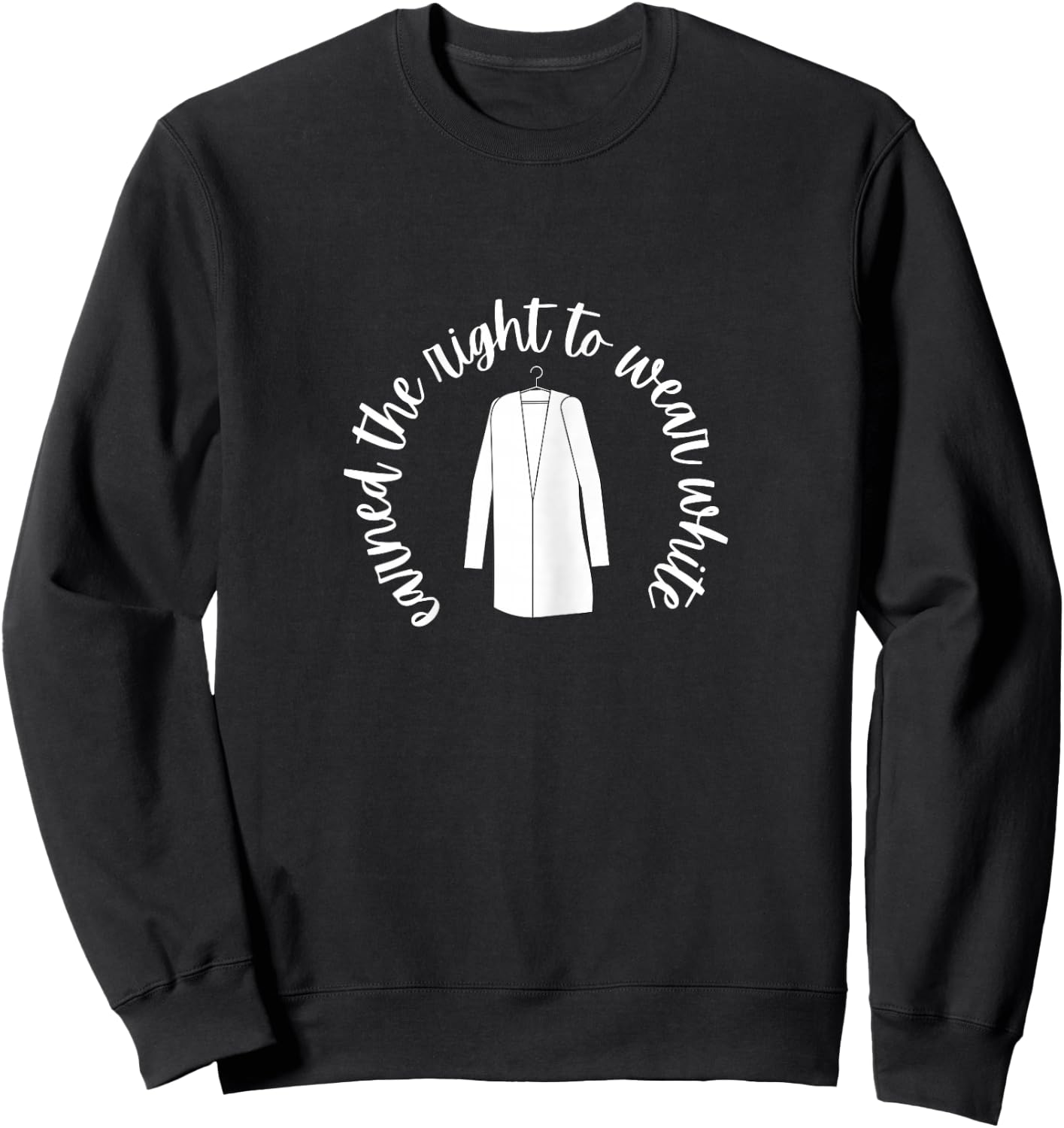 White Coat Ceremony Gifts - Earned the Right to Wear White Sweatshirt - Sweatshirt | Black