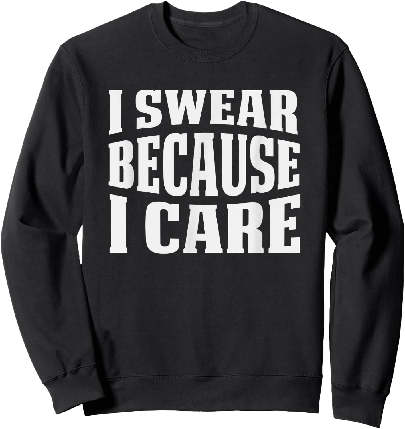 I Swear Because I Care Funny Sarcastic Humor Saying Sweatshirt - Sweatshirt | Black