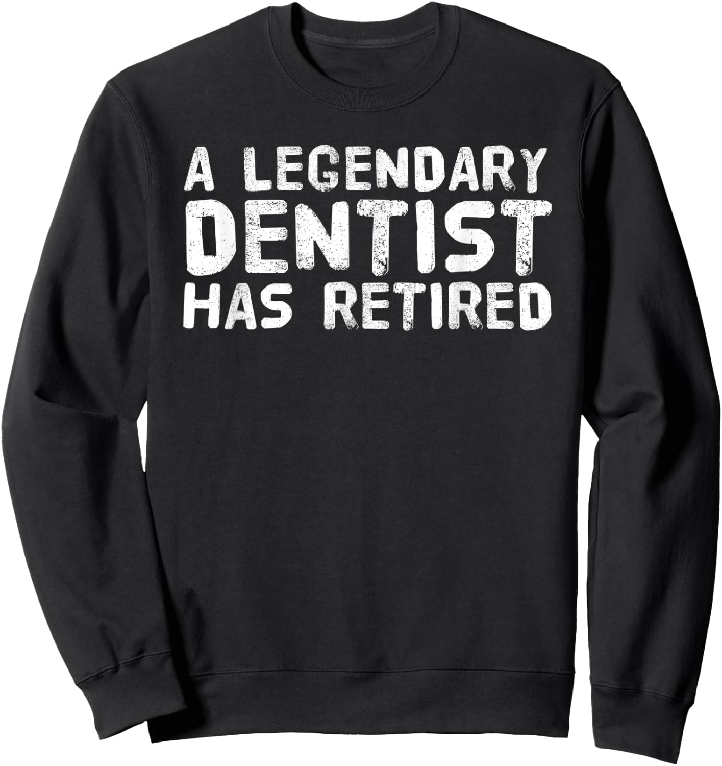 A LEGENDARY DENTIST HAS RETIRED Funny Retirement Dental Gift Sweatshirt - Sweatshirt | Black