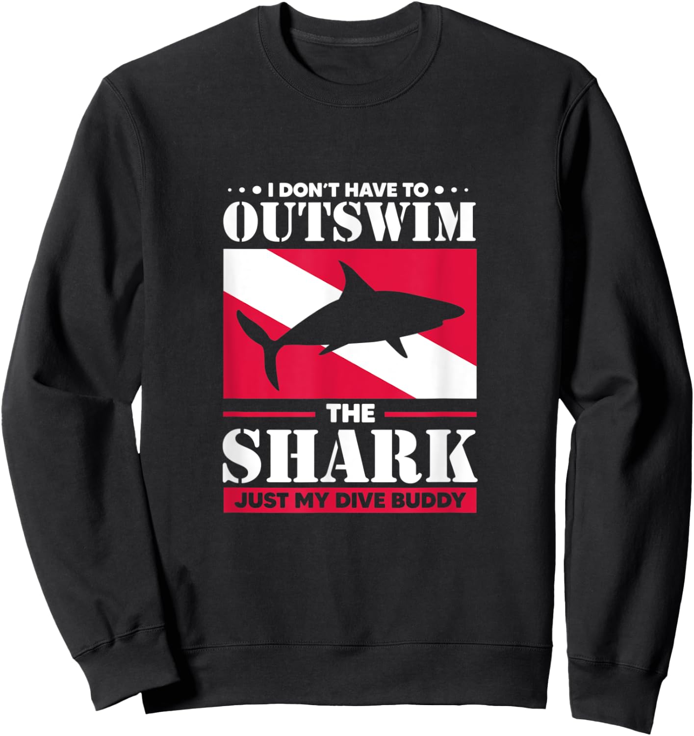 Shark I Don't Have To Outswim The Shark Just My Dive Buddy Sweatshirt - Sweatshirt | Black