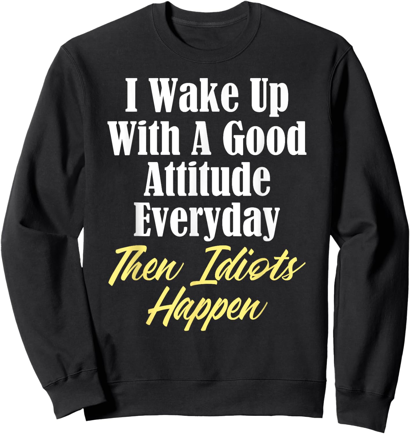 Funny Stupidity Good Attitude Idiots Jerks Morons Sweatshirt - Sweatshirt | Black