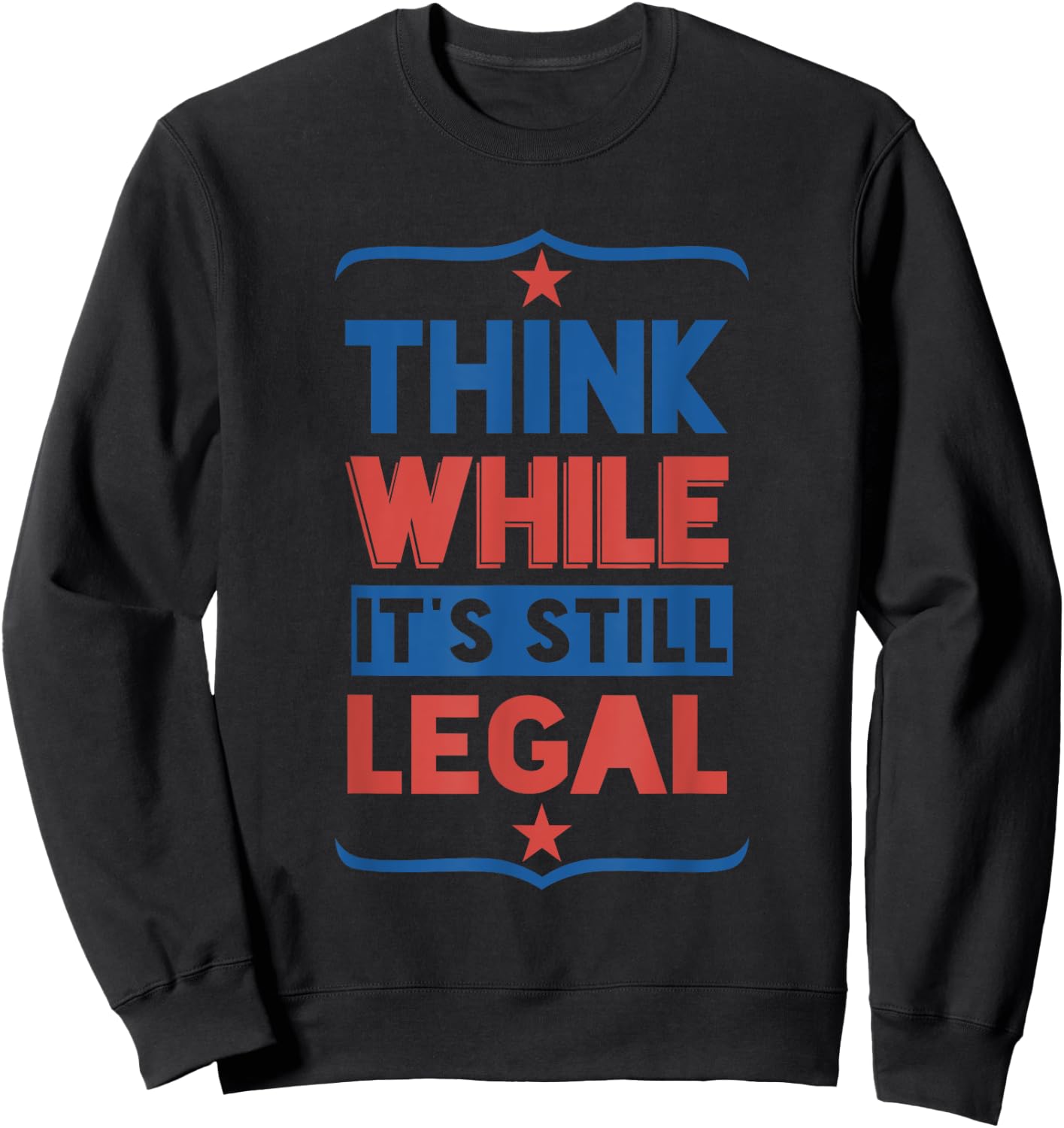 Think While It’s Still Legal Funny political freedom lovers Sweatshirt - Sweatshirt | Black