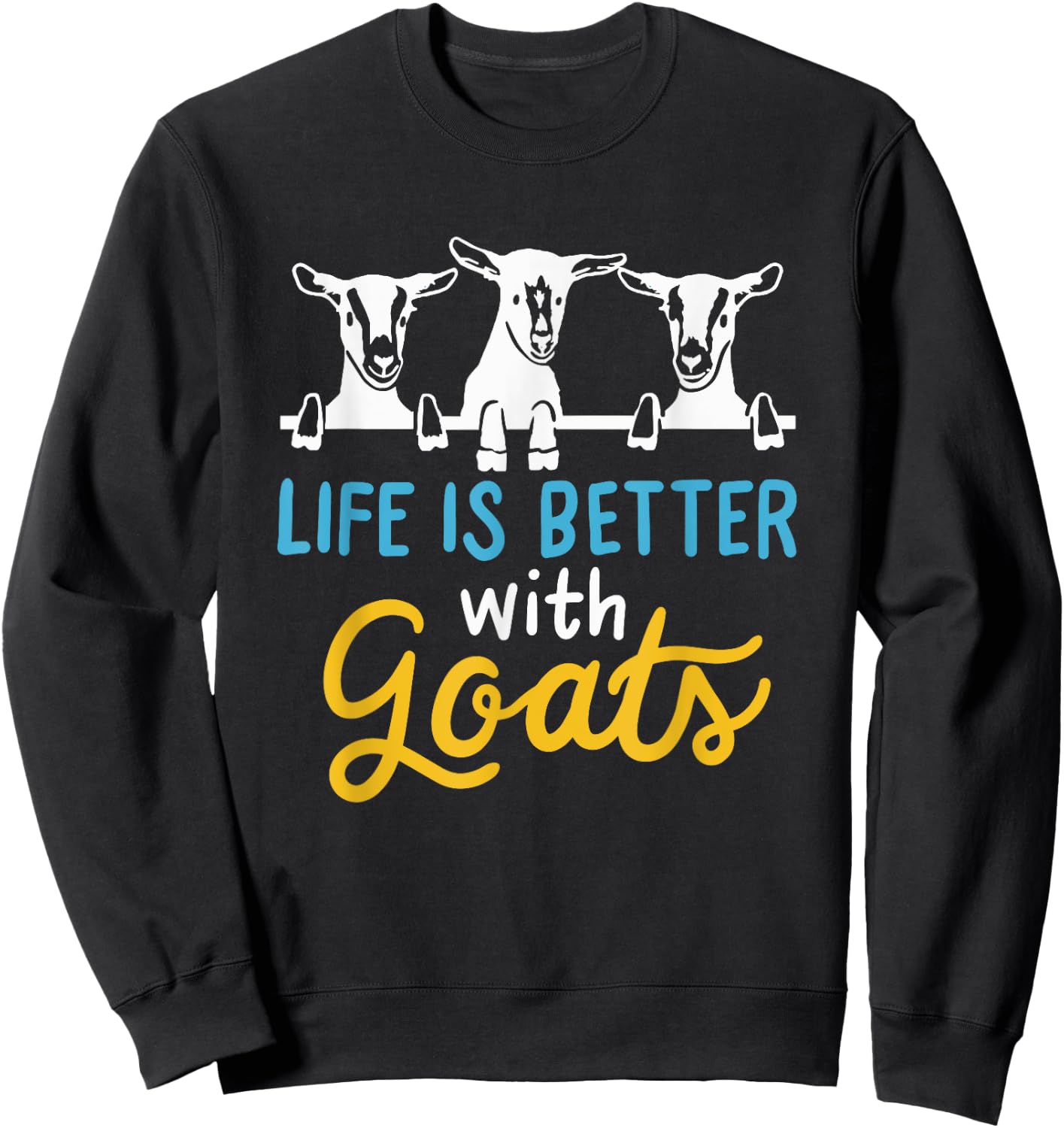 Goat Life is better with Goats - Cool Funny Goat Lover Gift Sweatshirt - Sweatshirt | Black