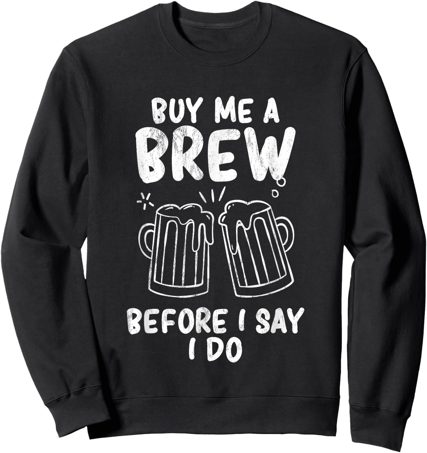Buy me a brew before I say I do Bachelor Party Sweatshirt - Sweatshirt | Black