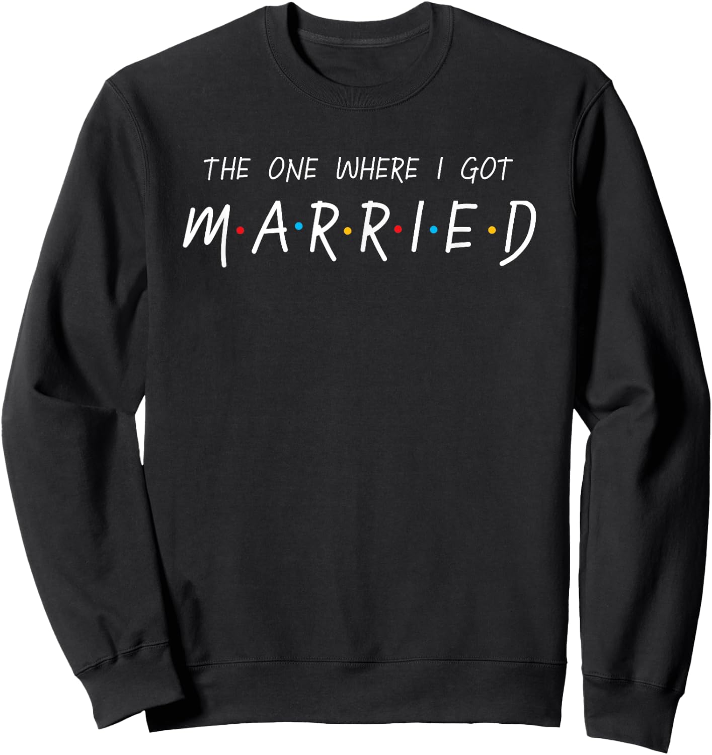 The One Where I Got Married Cute Top Bride to Be Gift Sweatshirt - Sweatshirt | Black