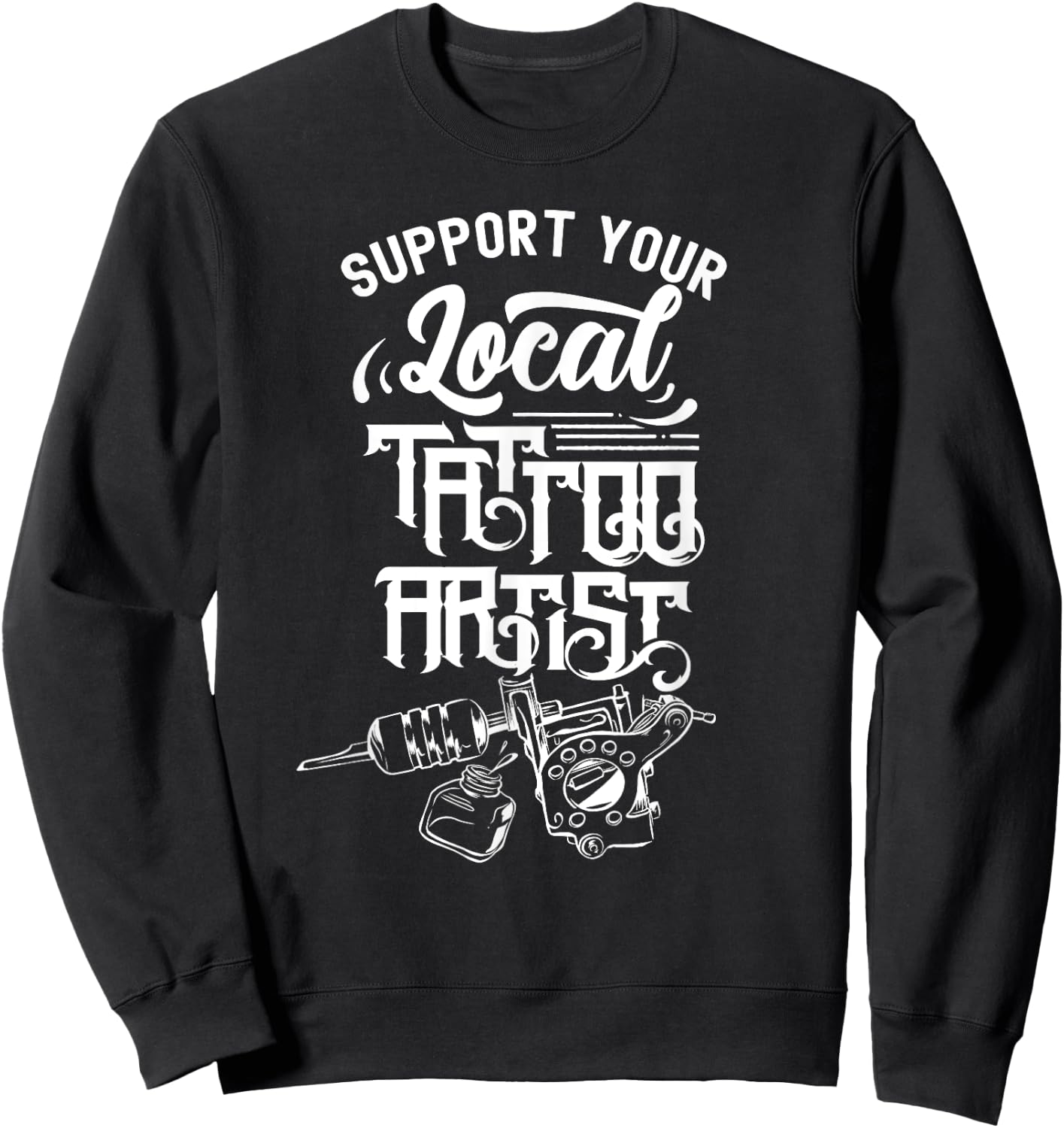 Support Your Local Tattoo Artist Job Art Ink Sweatshirt - Sweatshirt | Black