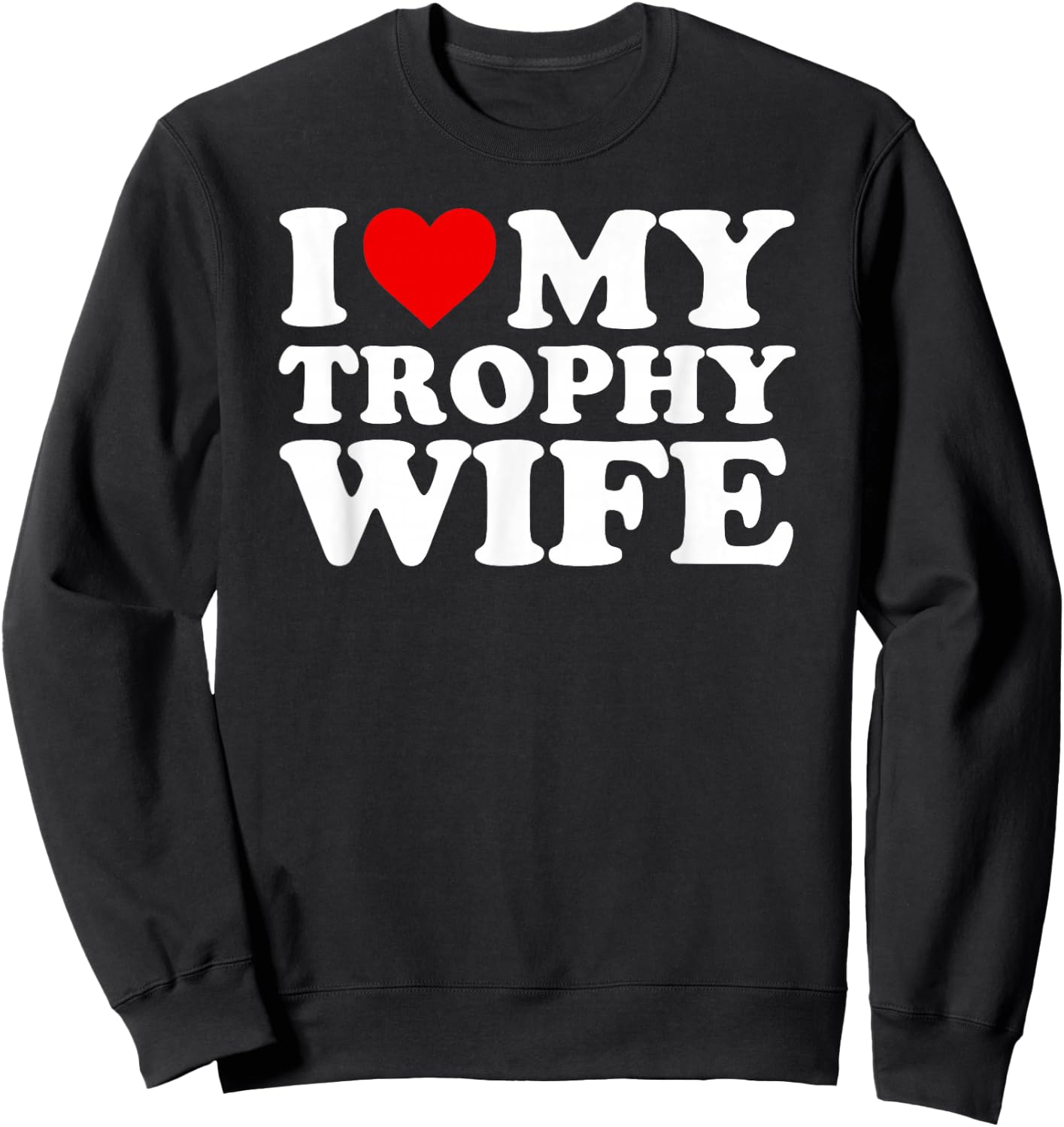 I Love My Trophy Wife Design - Funny Marriage Design Sweatshirt - Sweatshirt | Black