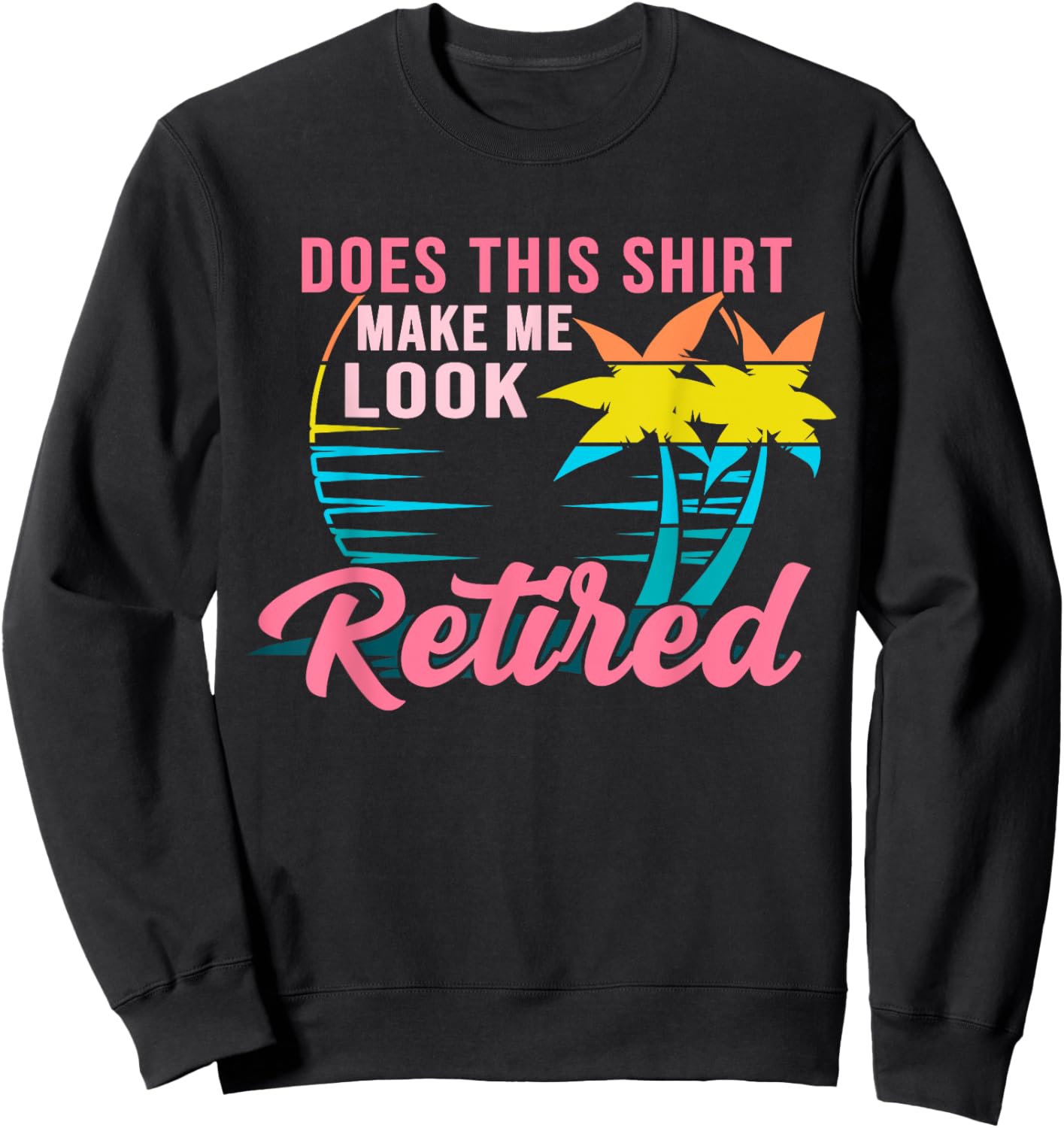 Retirement Does This Shirt Make Me Look Retired Sweatshirt - Sweatshirt | Black