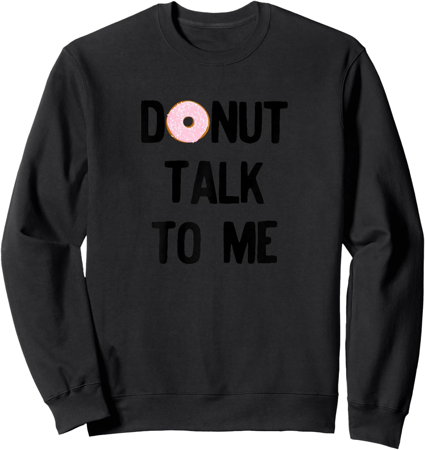 Donut Talk To Me For National Doughnut Day Sweatshirt - Sweatshirt | Black