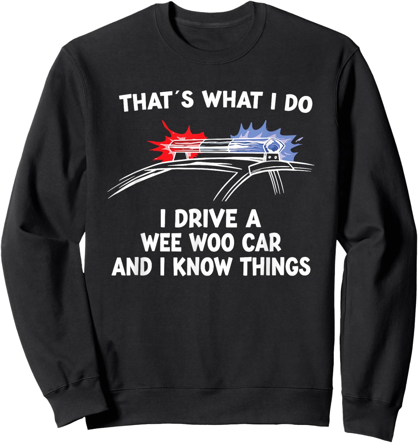 Thats What I Do I Drive A Wee Woo Car & I Know Things Police Sweatshirt - Sweatshirt | Black