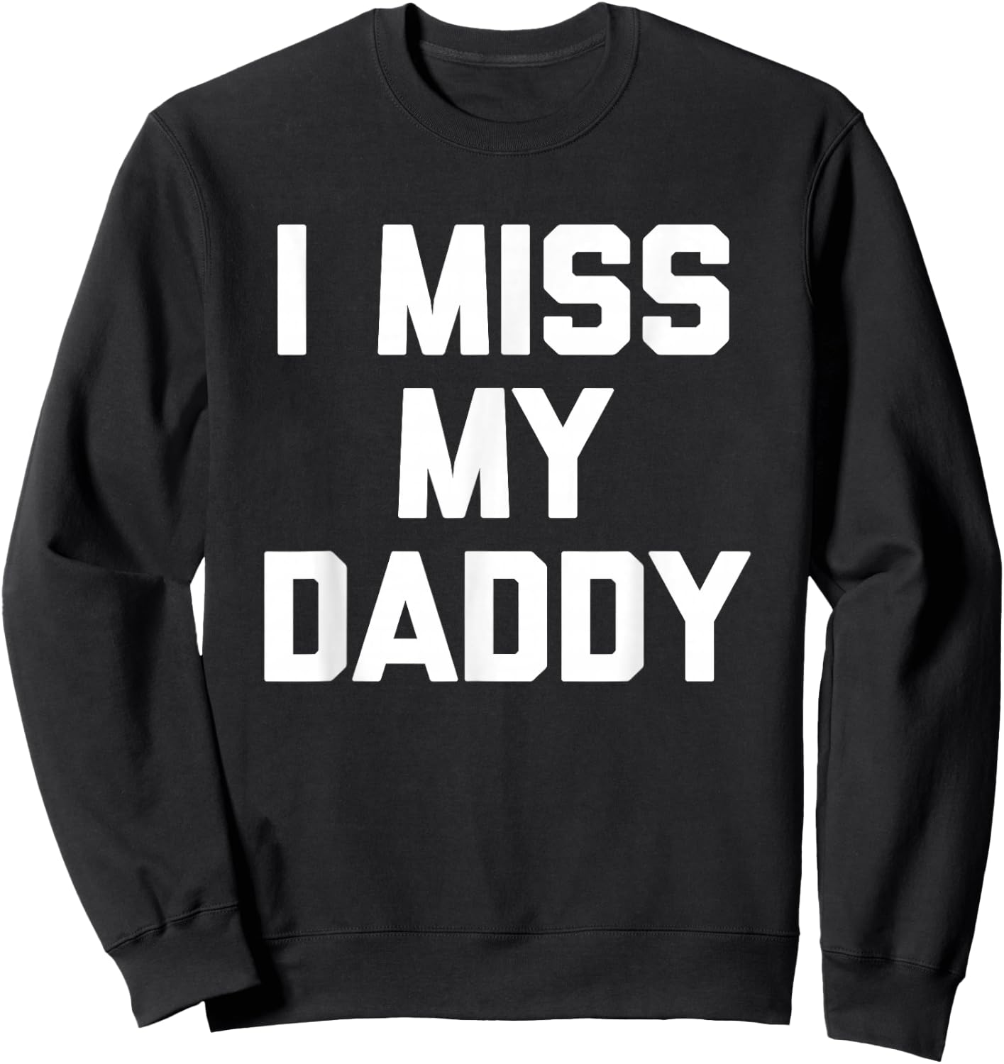 I Miss My Daddy - Funny Saying Sarcastic Cute Cool Novelty Sweatshirt - Sweatshirt | Black