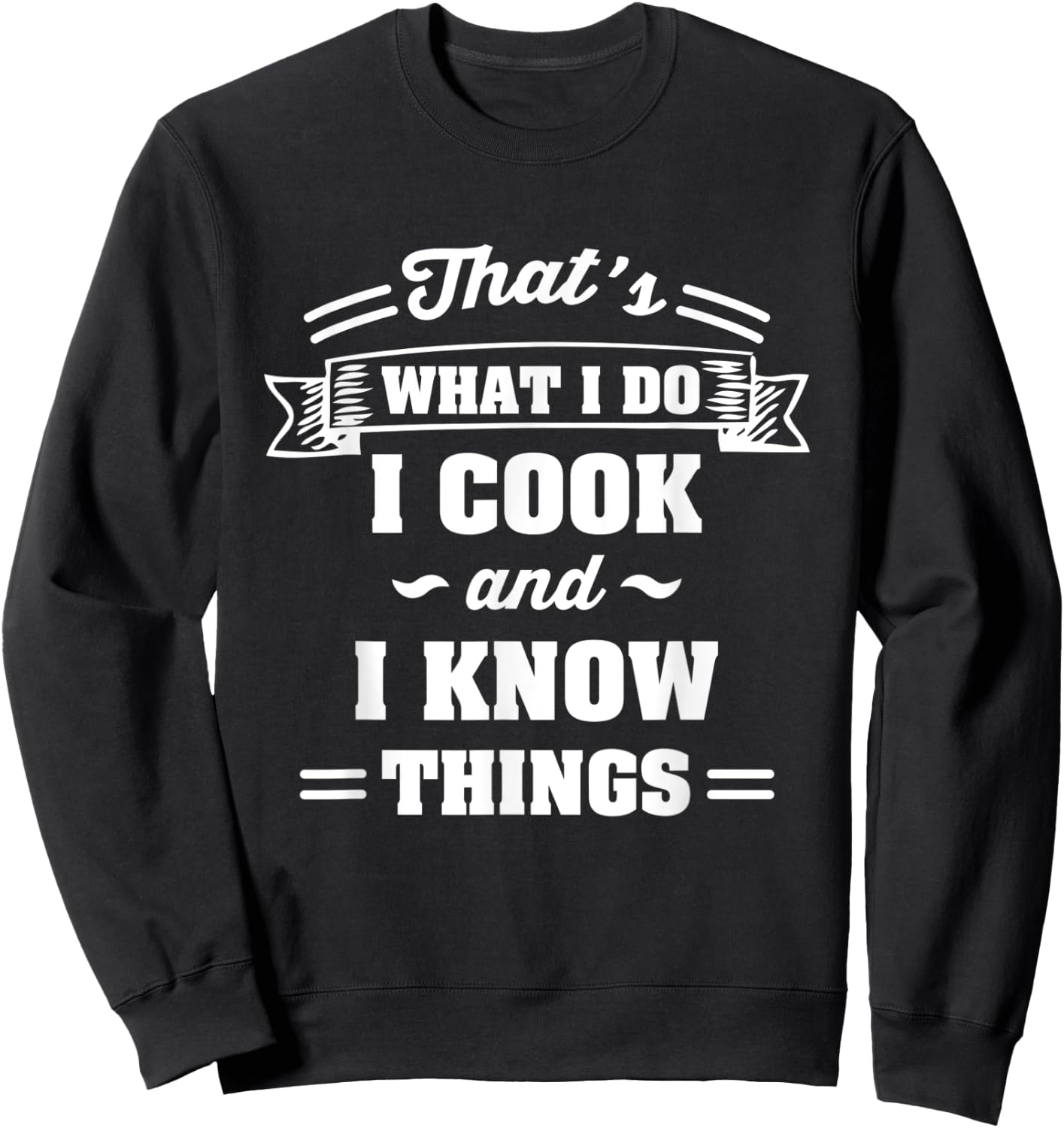 That's what i do I cook and I know things Sweatshirt - Sweatshirt | Black