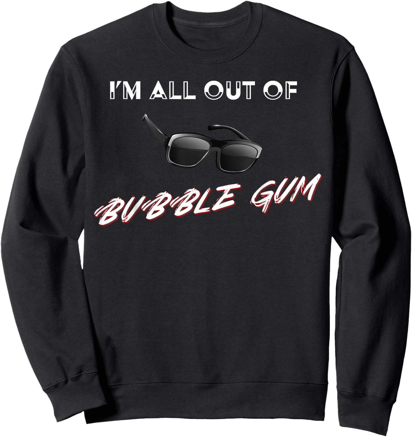 I'm All Out of Bubble Gum So Watch Yourself Funny Sarcasm Sweatshirt - Sweatshirt | Black
