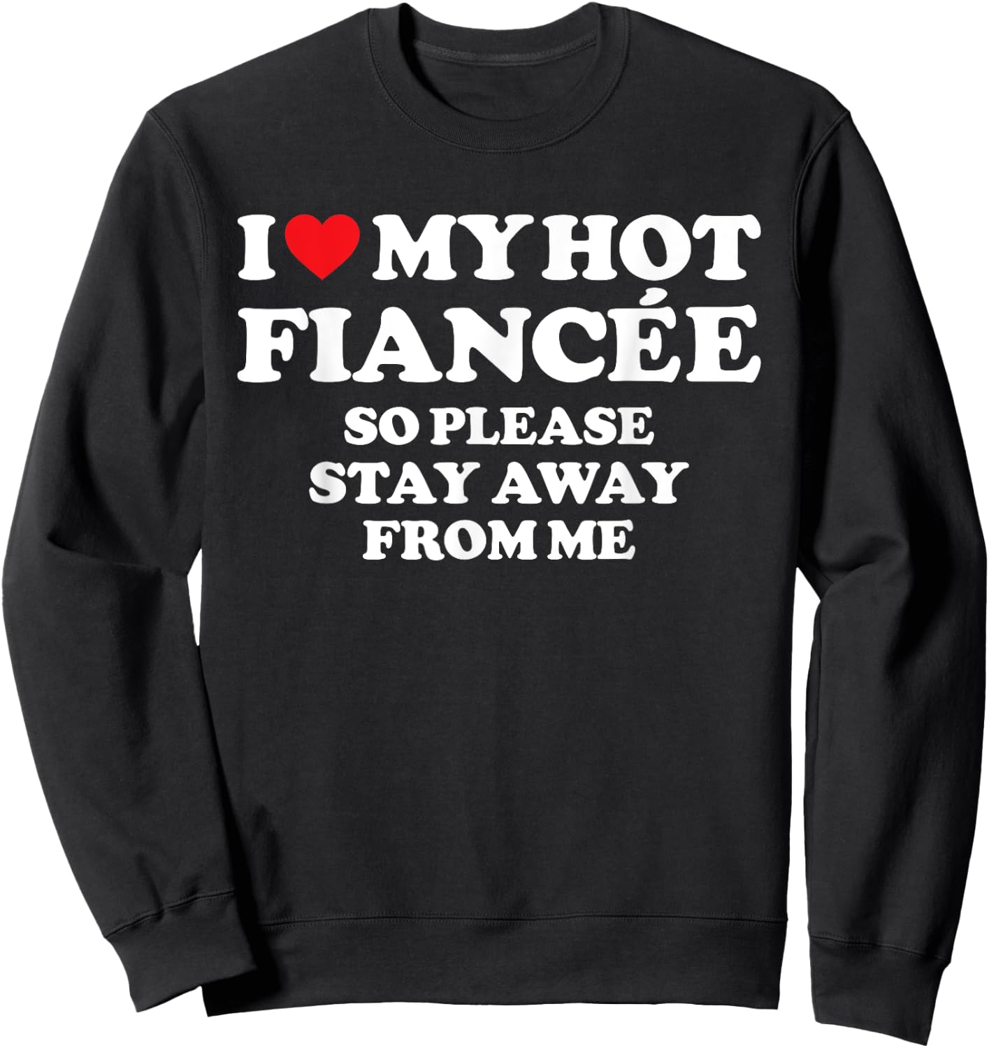 I Love My Fiancée Shirt I Love My Hot Fiancée So Stay Away Sweatshirt - Sweatshirt | Black