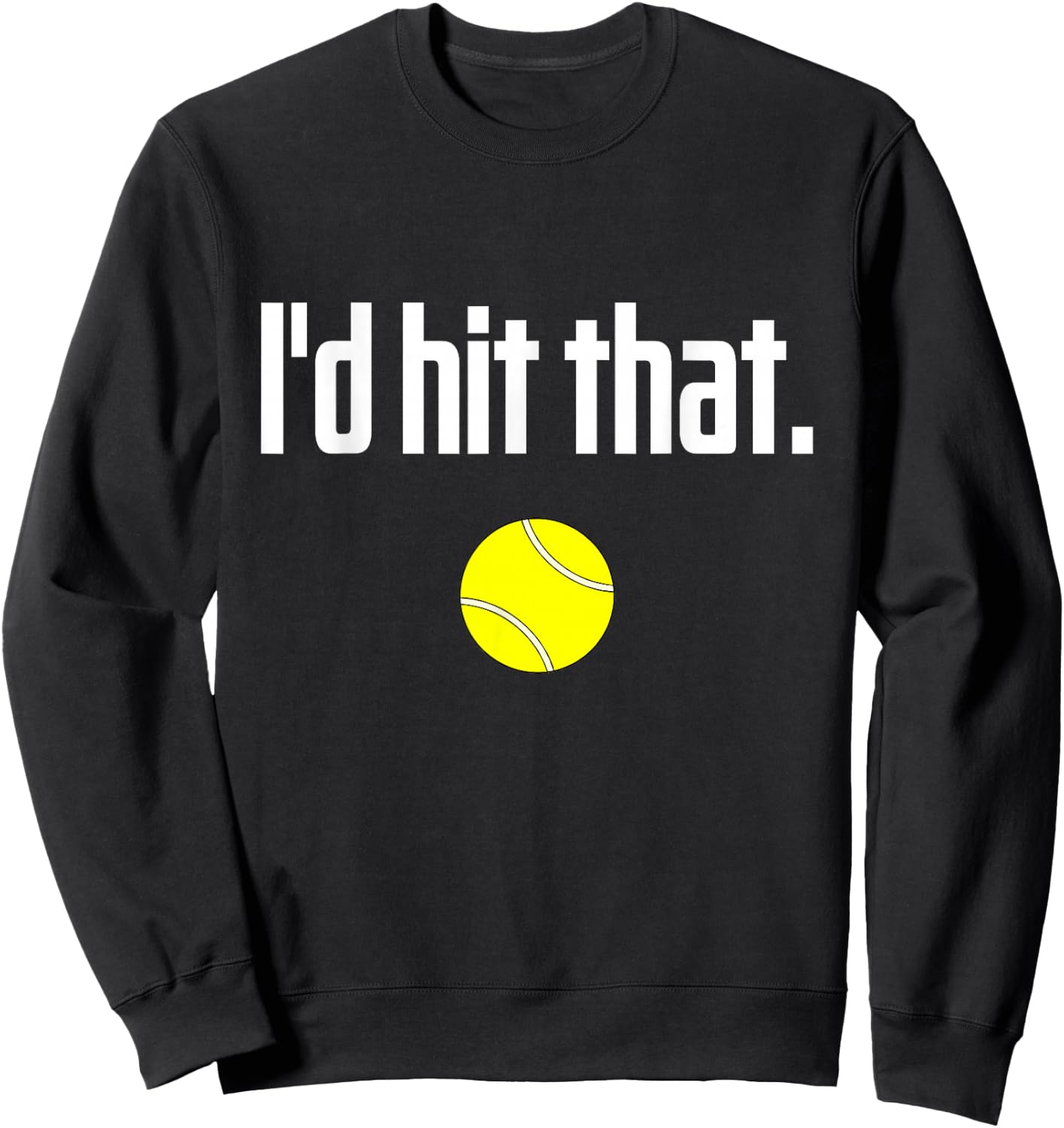 Funny Tennis Saying Quote I Love Tennis Ball I'd hit that Sweatshirt - Sweatshirt | Black