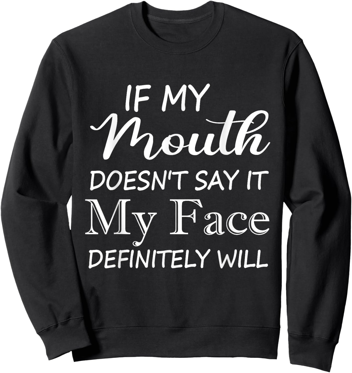 Funny If My Mouth Doesn't Say It My Face Definitely Will Sweatshirt - Sweatshirt | Black