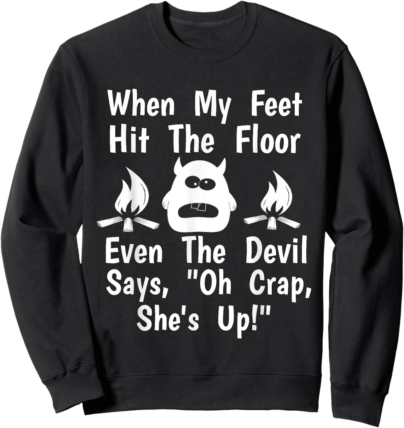 When Feet Hit Floor Devil Says "Oh Crap, She's Up!" Shirt Sweatshirt - Sweatshirt | Black