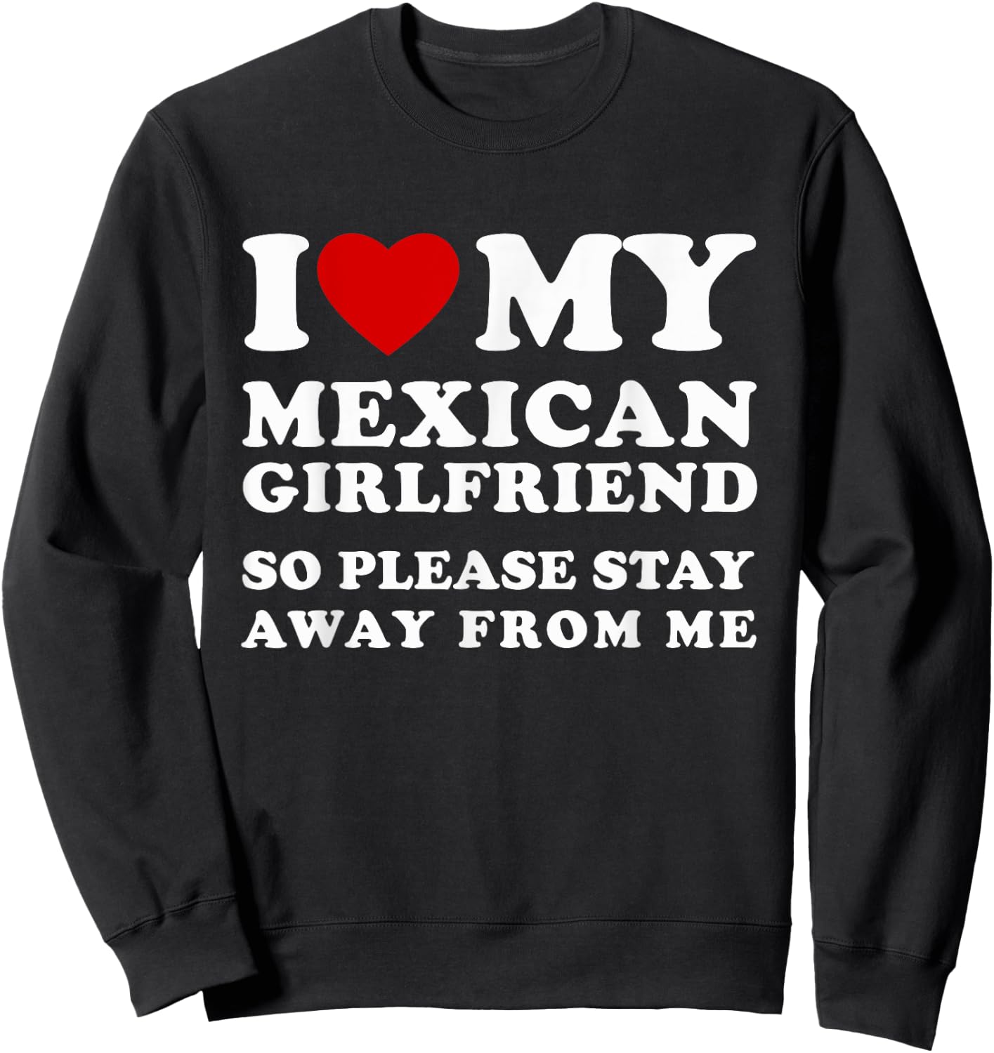I Love My Mexican Girlfriend So Please Stay Away From Me Sweatshirt - Sweatshirt | Black