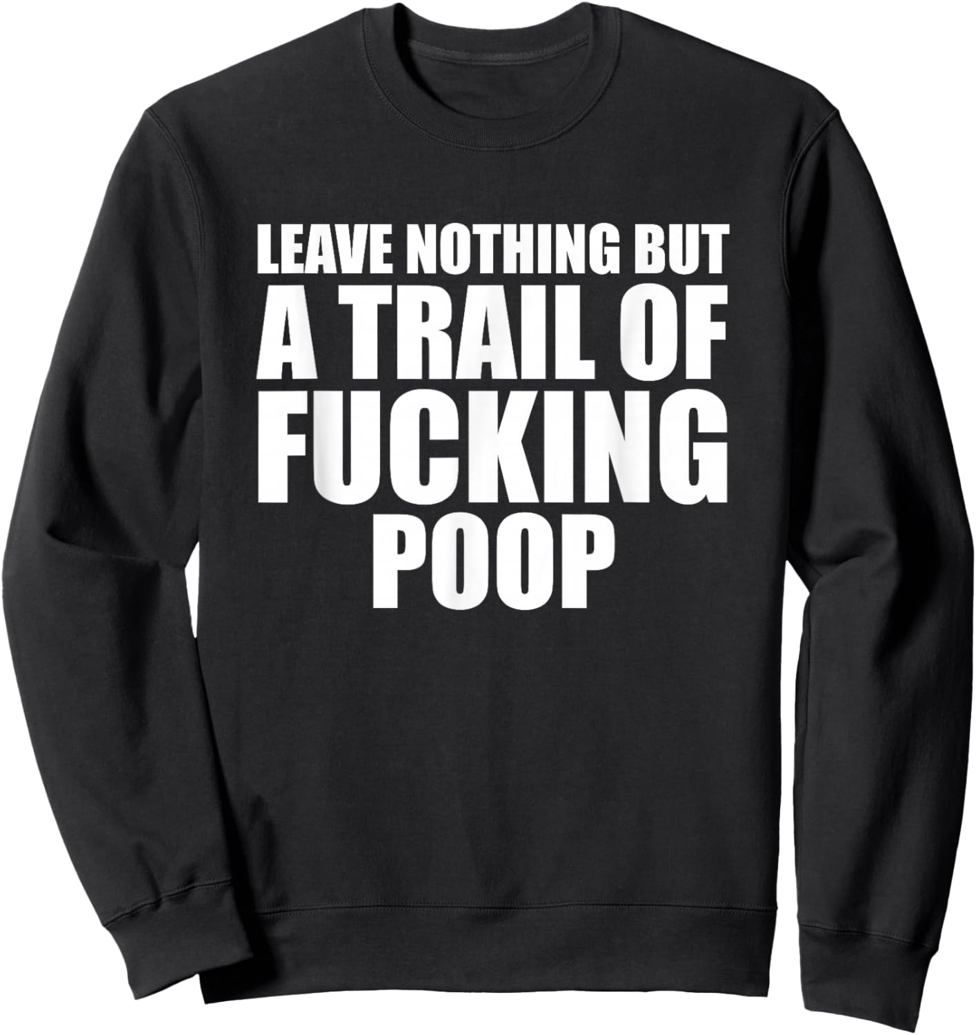 Leave Nothing But A Trail Of Fucking Poop Sweatshirt - Sweatshirt | Black