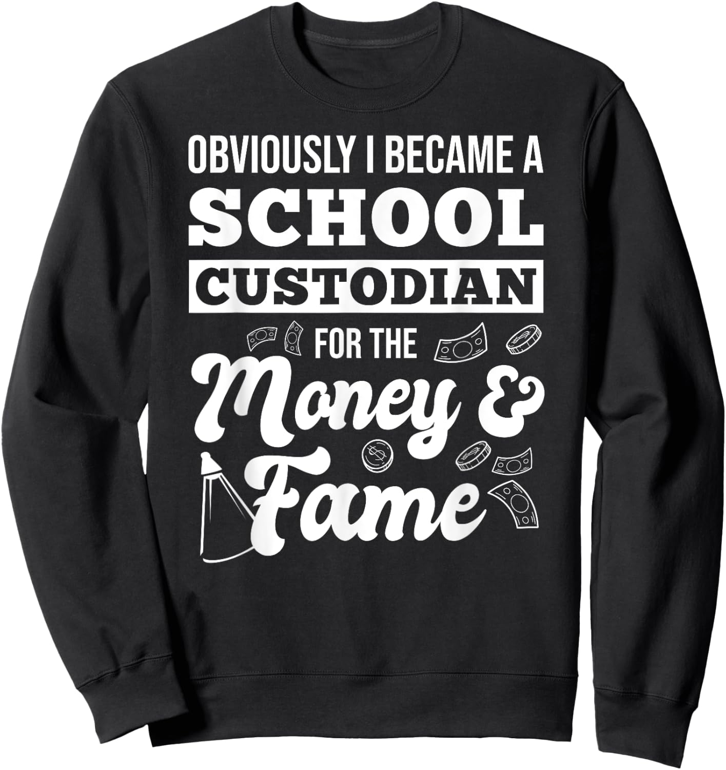 Obviously I Became A School Custodian For The Money And Fame Sweatshirt - Sweatshirt | Black