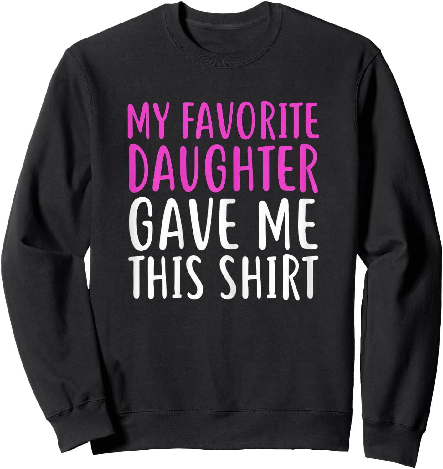 My Favorite Daughter Gave Me This Shirt For Mom & Dad Sweatshirt - Sweatshirt | Black
