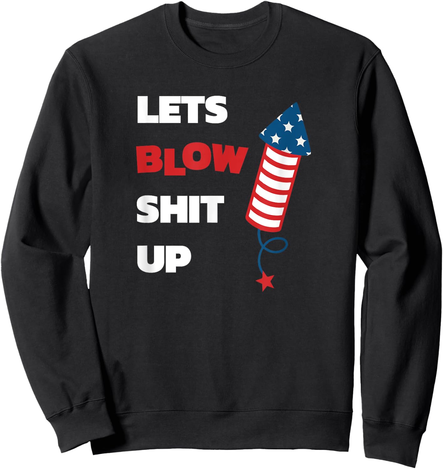 Lets Blow Shit Up - Fourth of July - Independence Day Women Men Sweatshirt - Sweatshirt | Black