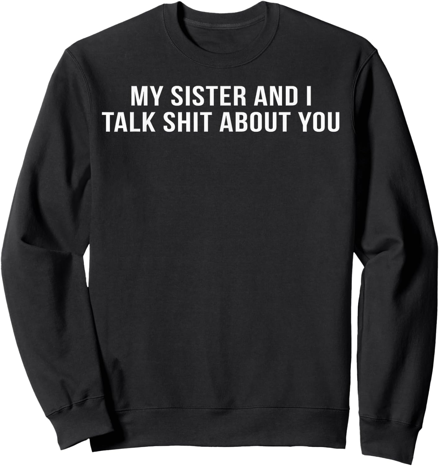My Sister and I Talk Shit About You Sweatshirt - Sweatshirt | Black