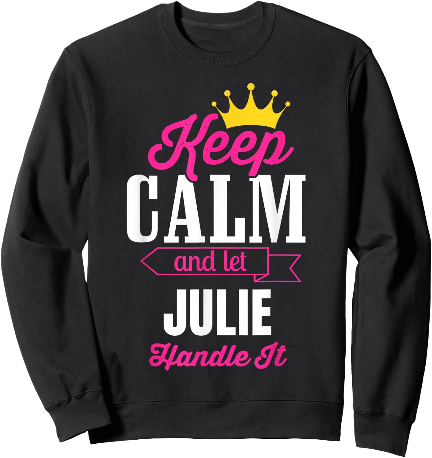 Keep Calm And Let Julie Handle It Personalized Name Sweatshirt - Sweatshirt | Black