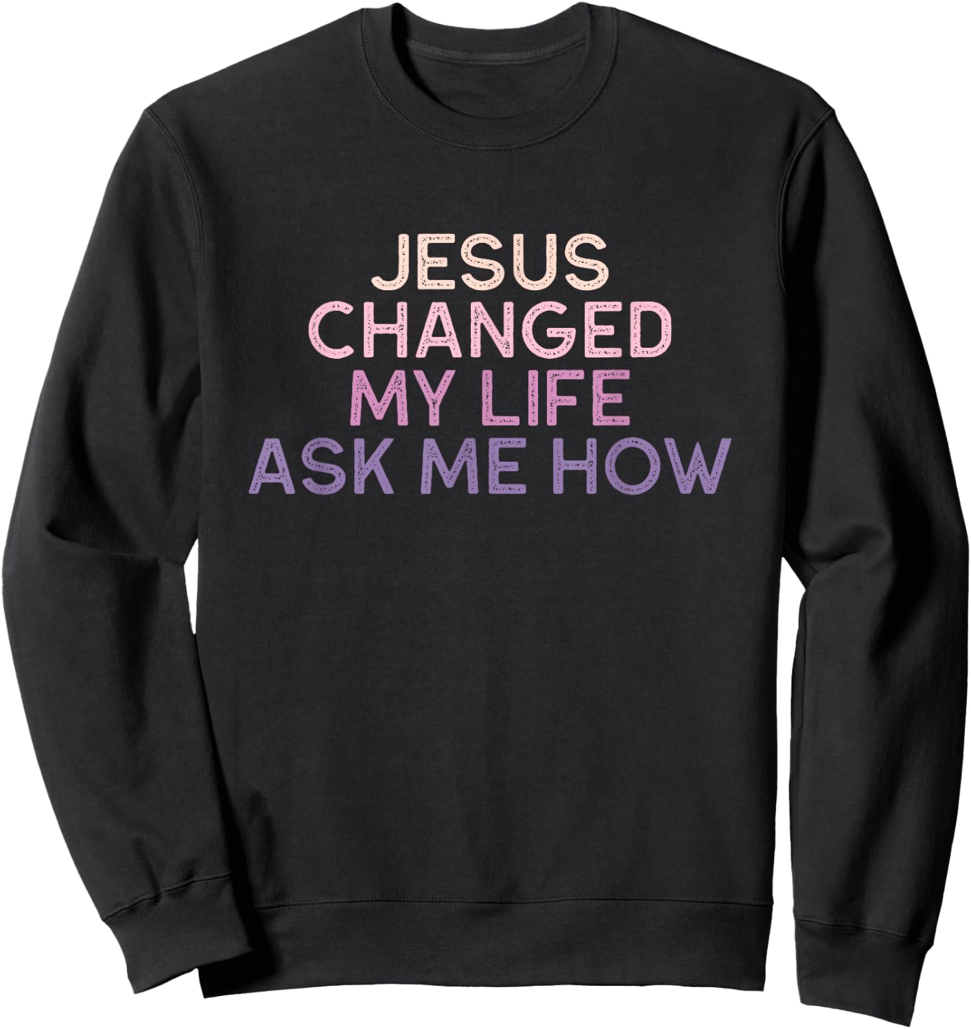 Jesus Changed My Life Ask Me How Christian Saying Sweatshirt - Sweatshirt | Black