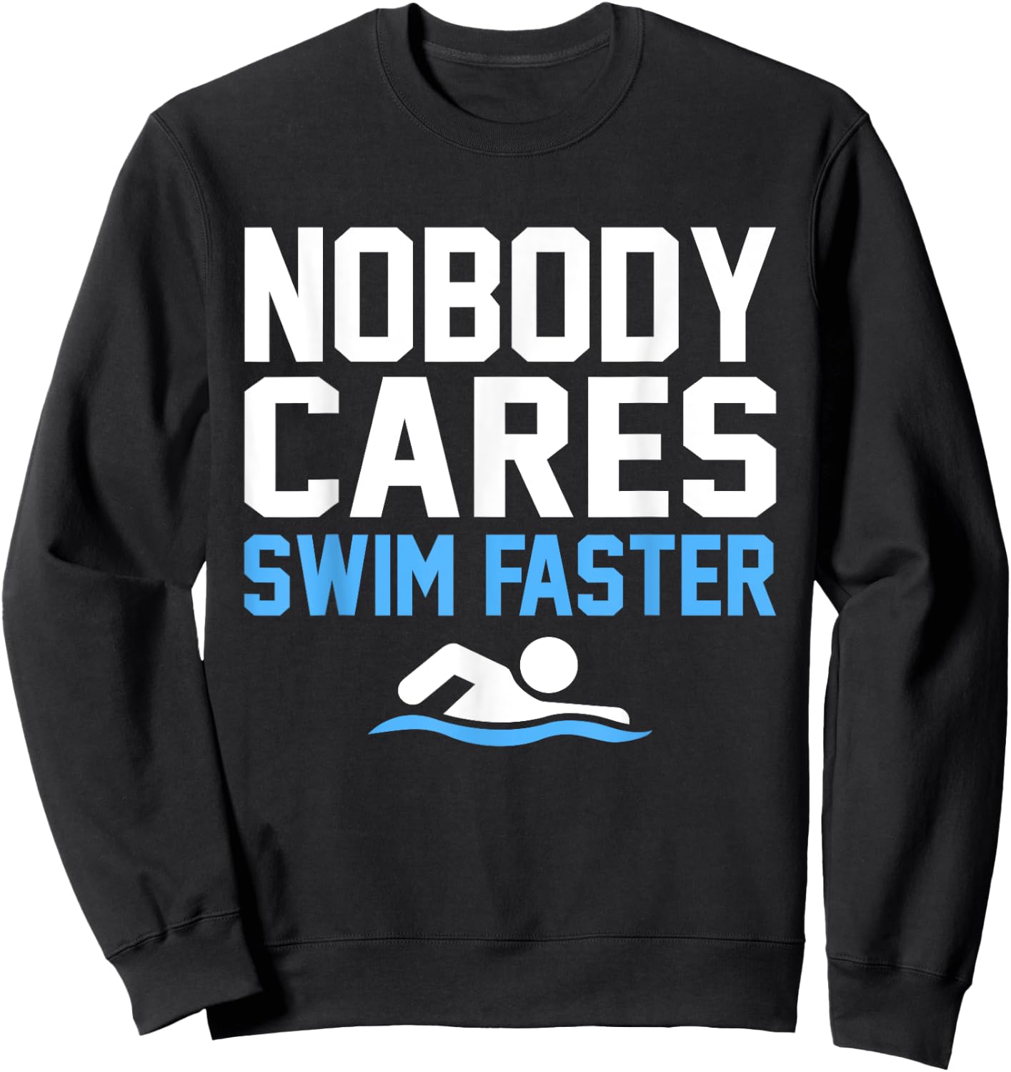 Nobody Cares Swim Faster Fun Swimmer Swimming Coach Graphic Sweatshirt - Sweatshirt | Black