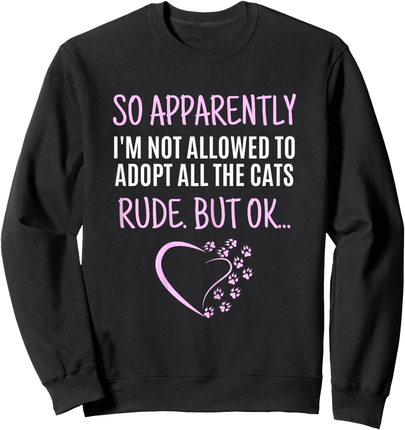 So Apparently I'm Not Allowed To Adopt All The Cats Funny Sweatshirt - Sweatshirt | Black