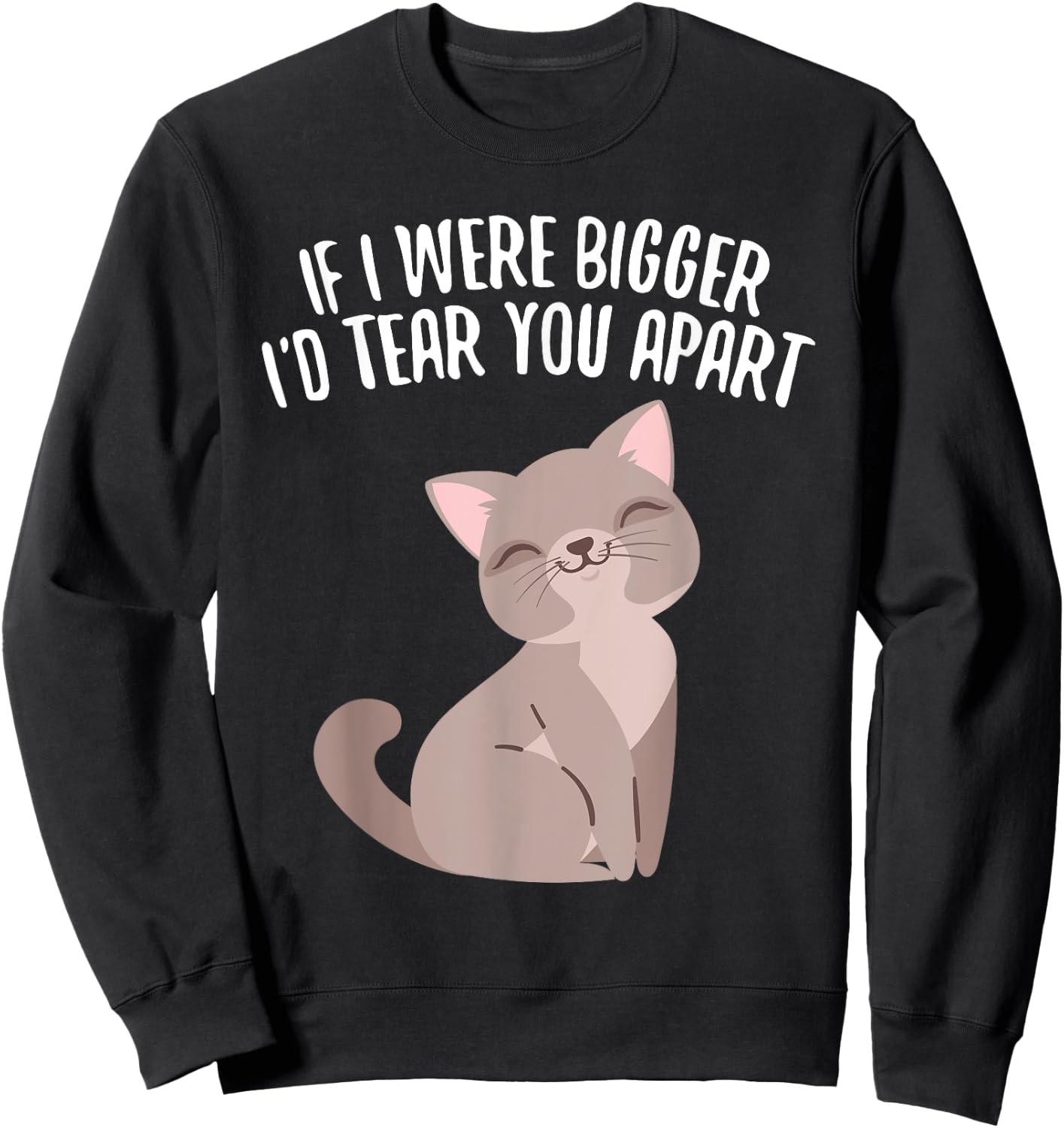 If I Were Bigger I'd Tear You Apart Cute Funny Cat Sweatshirt - Sweatshirt | Black