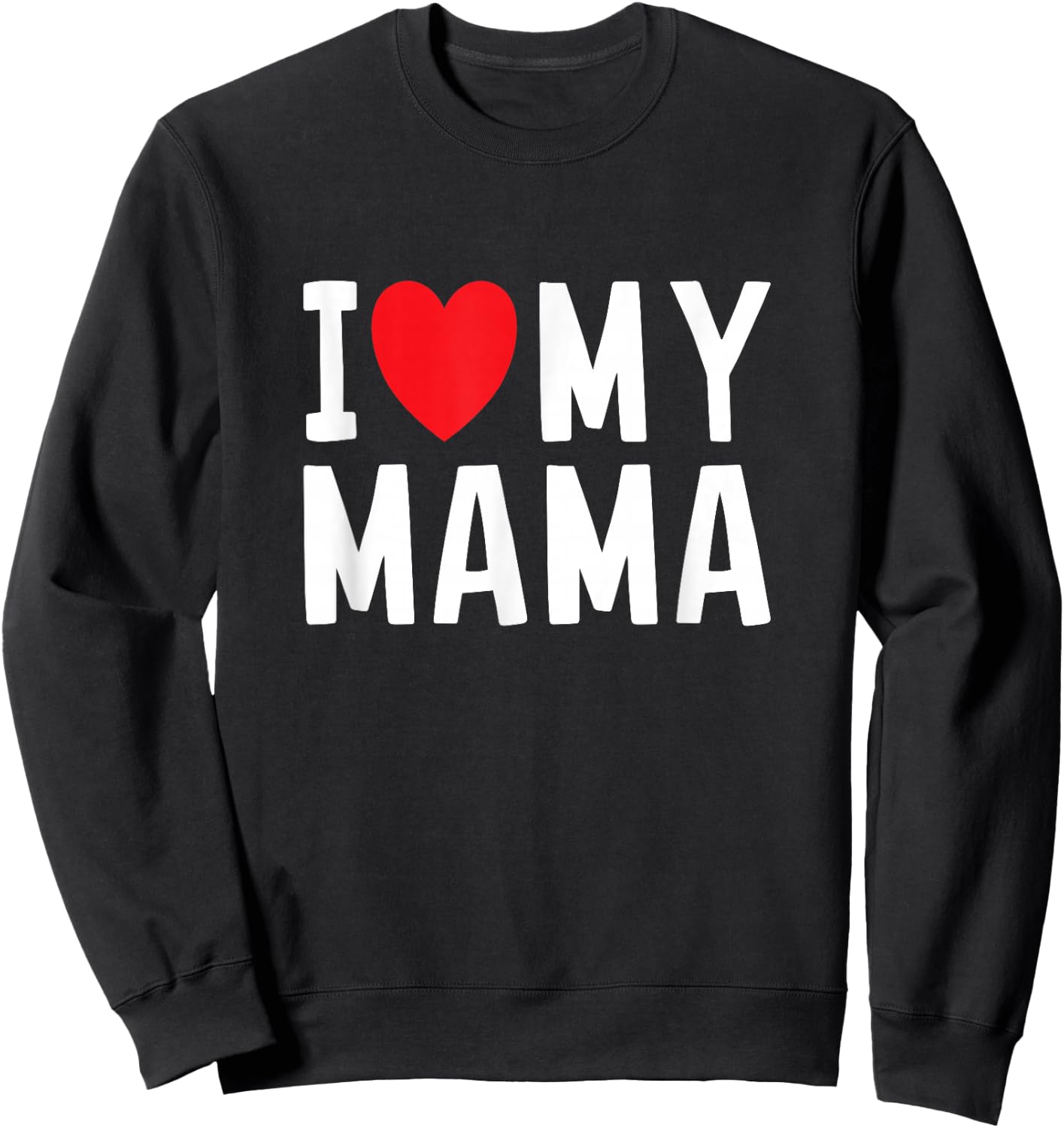 I Love My Mama Heart Celebrate Mom Sweatshirt - Sweatshirt | Black