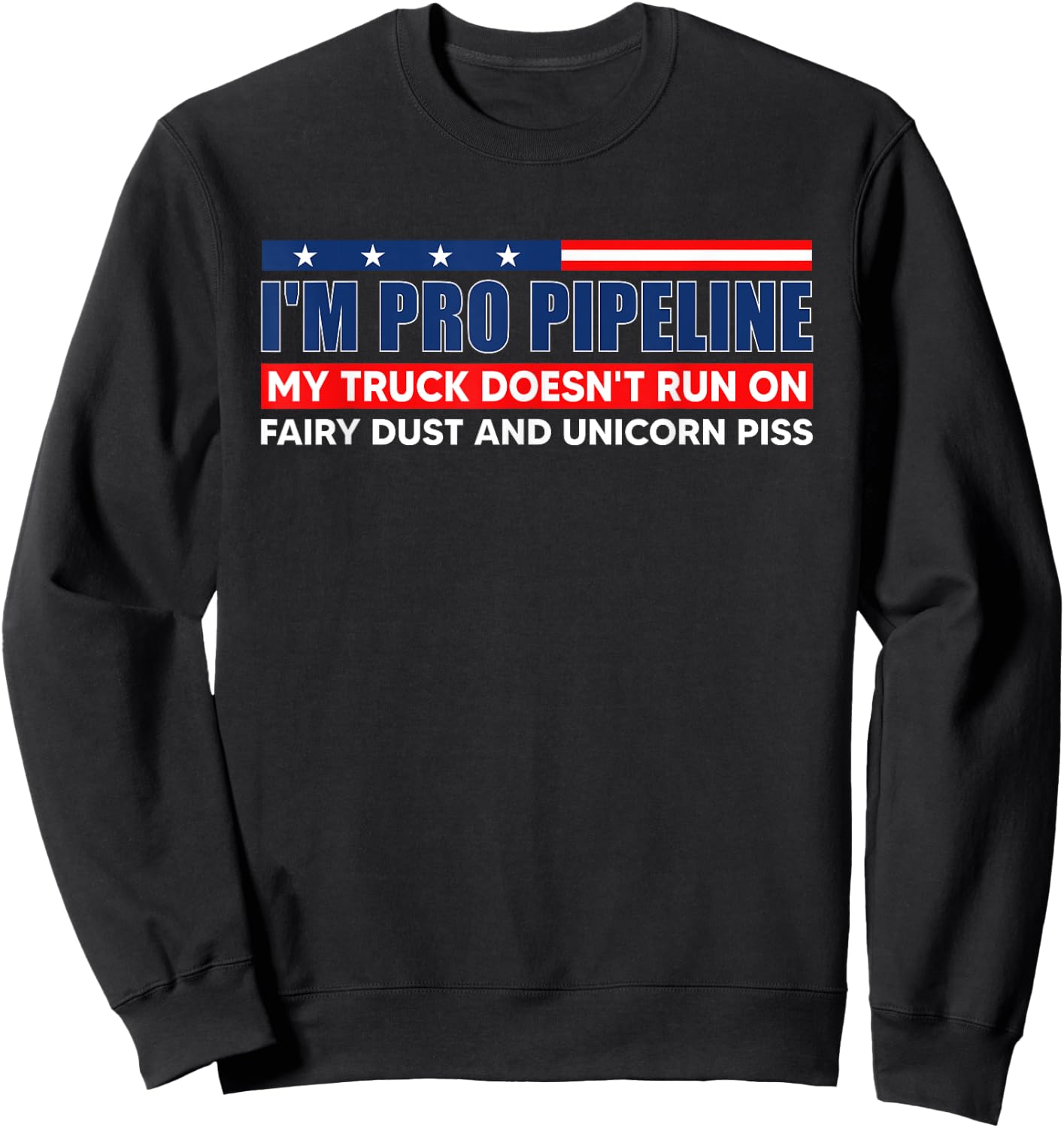 I'm Pro Pipeline My Truck Doesn't Run On Fairy Dust Sweatshirt - Sweatshirt | Black