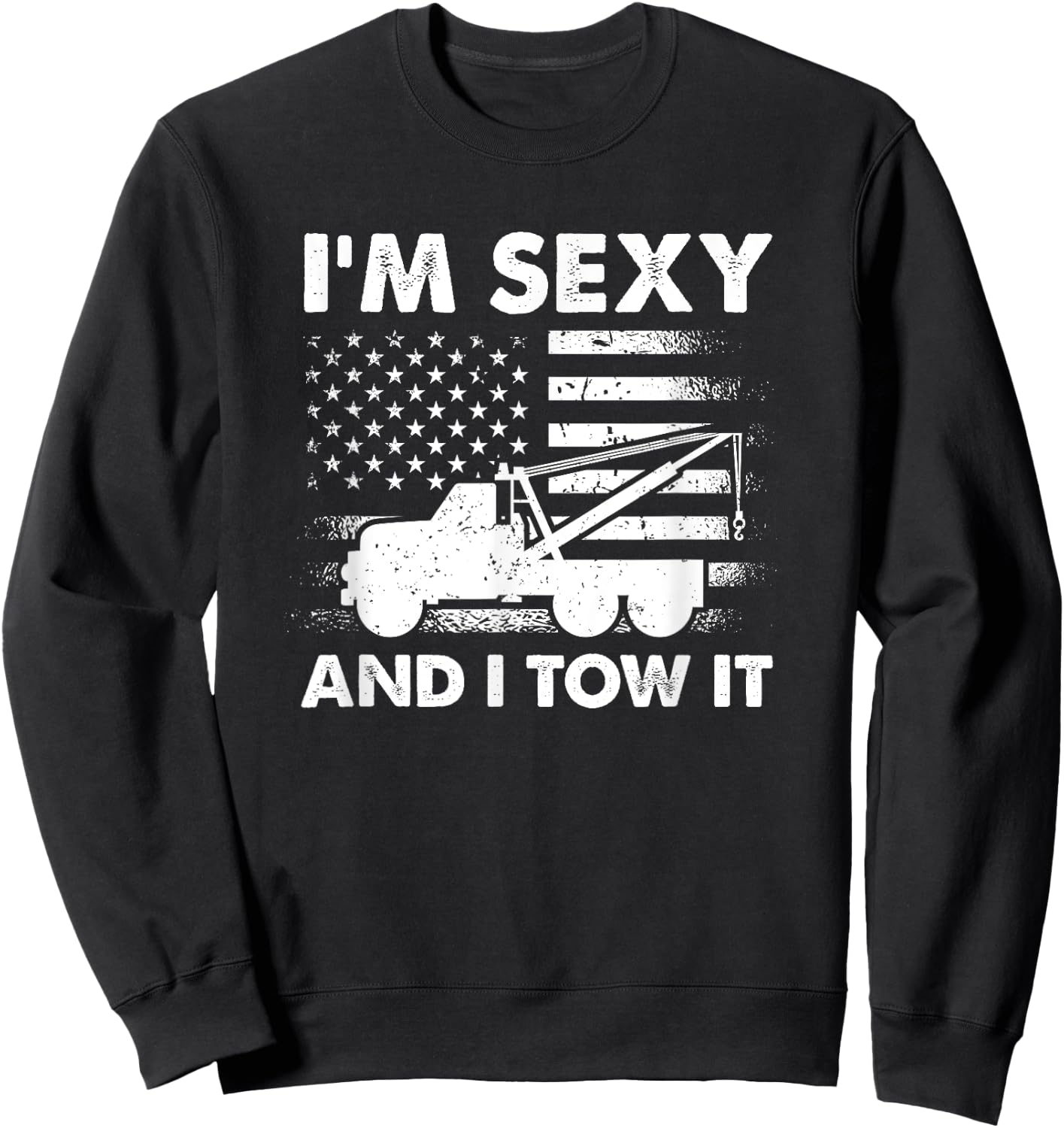 I'm Sexy And I Tow It - American Tow Truck Driver Sweatshirt - Sweatshirt | Black