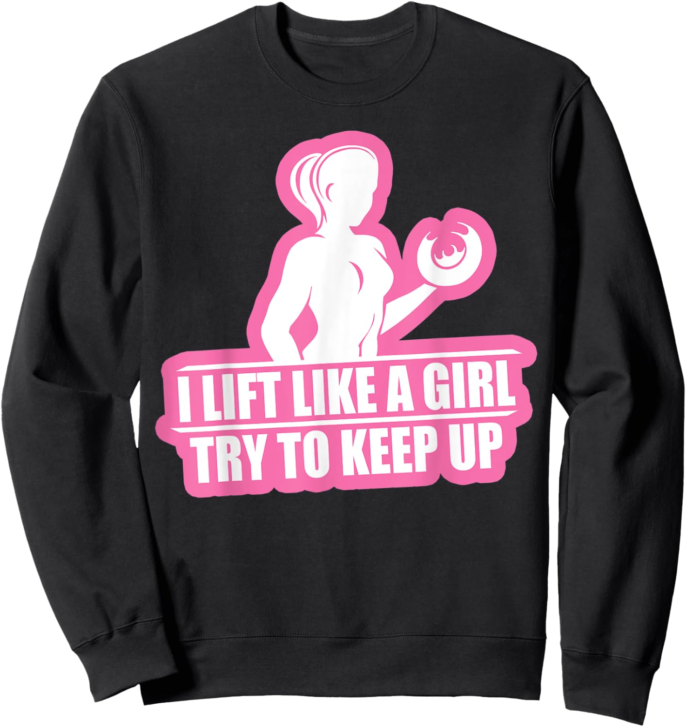I Lift Like A Girl Try To Keep Up Weightlifting Workout Sweatshirt - Sweatshirt | Black