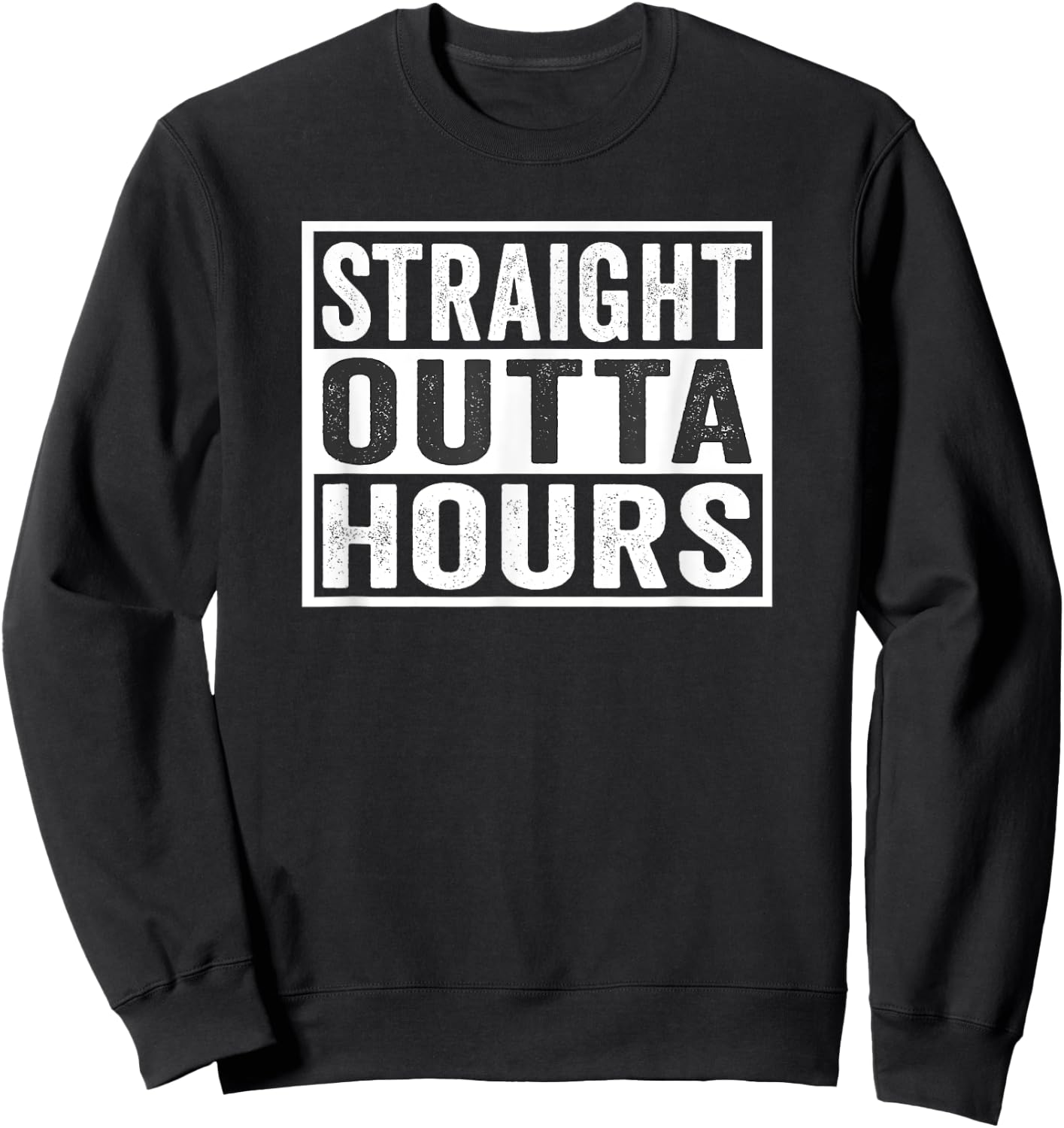 Straight Outta Hours Trucker Quote Saying Meme Sweatshirt - Sweatshirt | Black