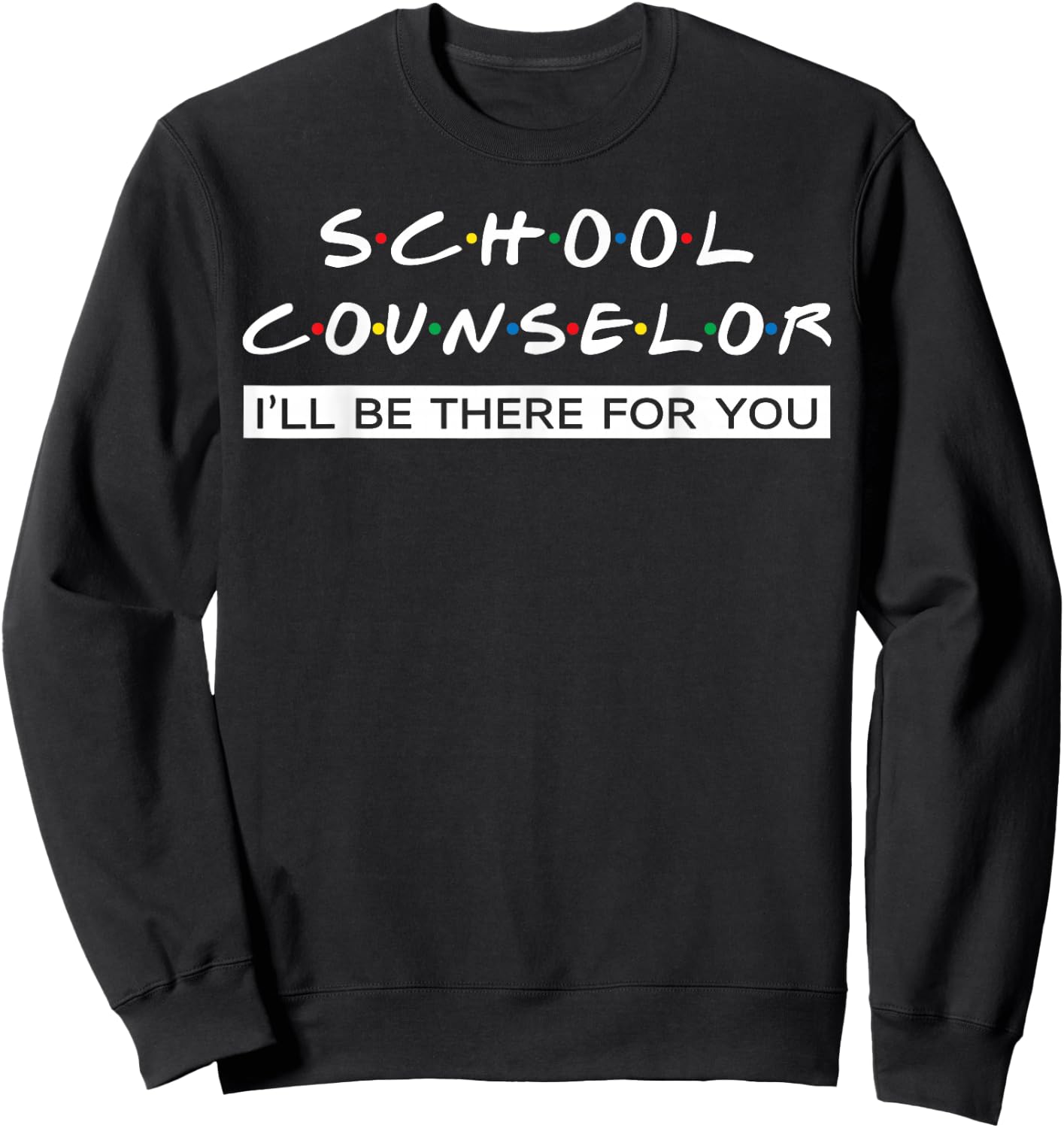 I'll Be There For You Gift School Counselor Sweatshirt - Sweatshirt | Black