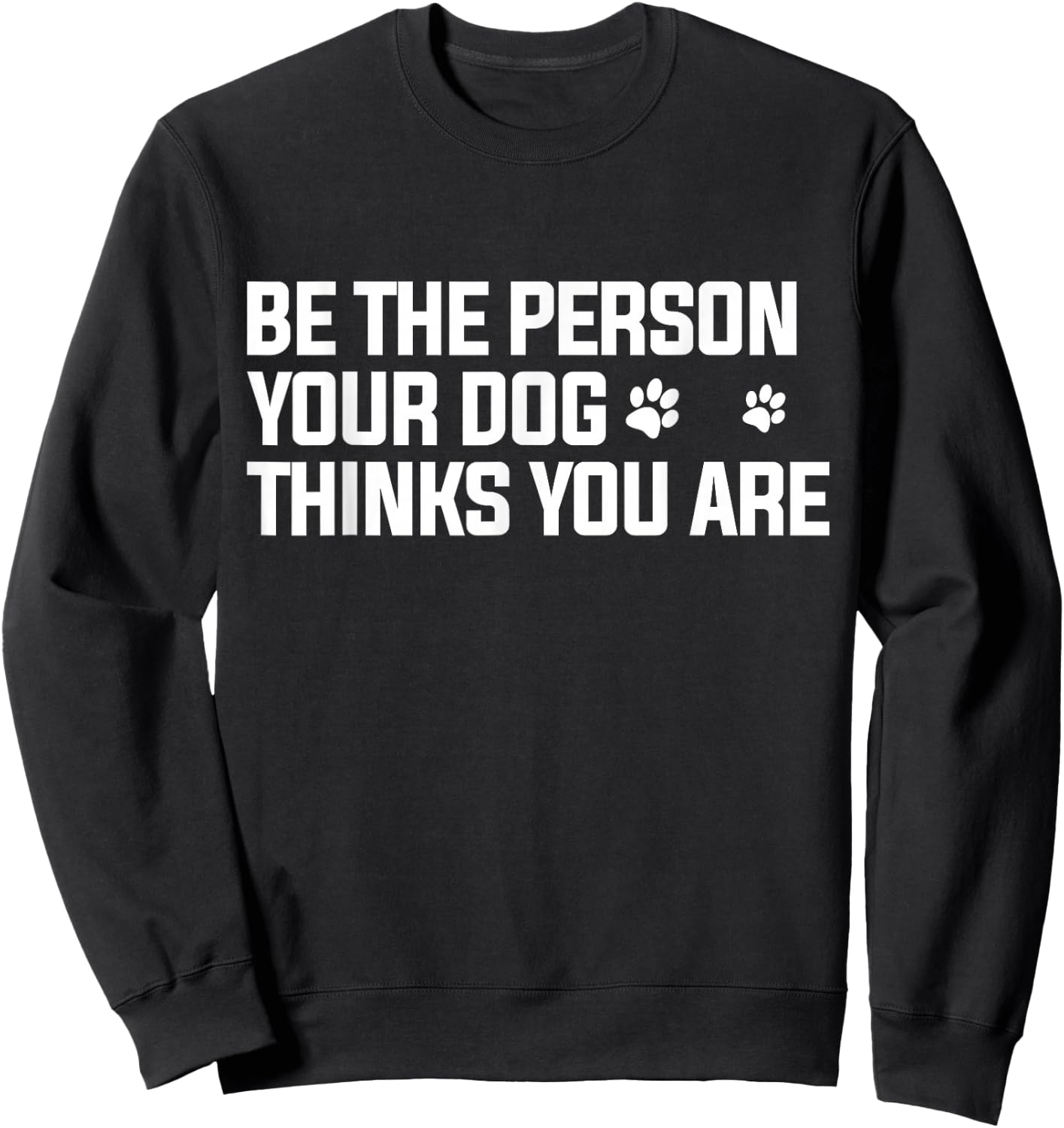 Be The Person Your Dog Thinks You are - Dog Lover Sweatshirt - Sweatshirt | Black