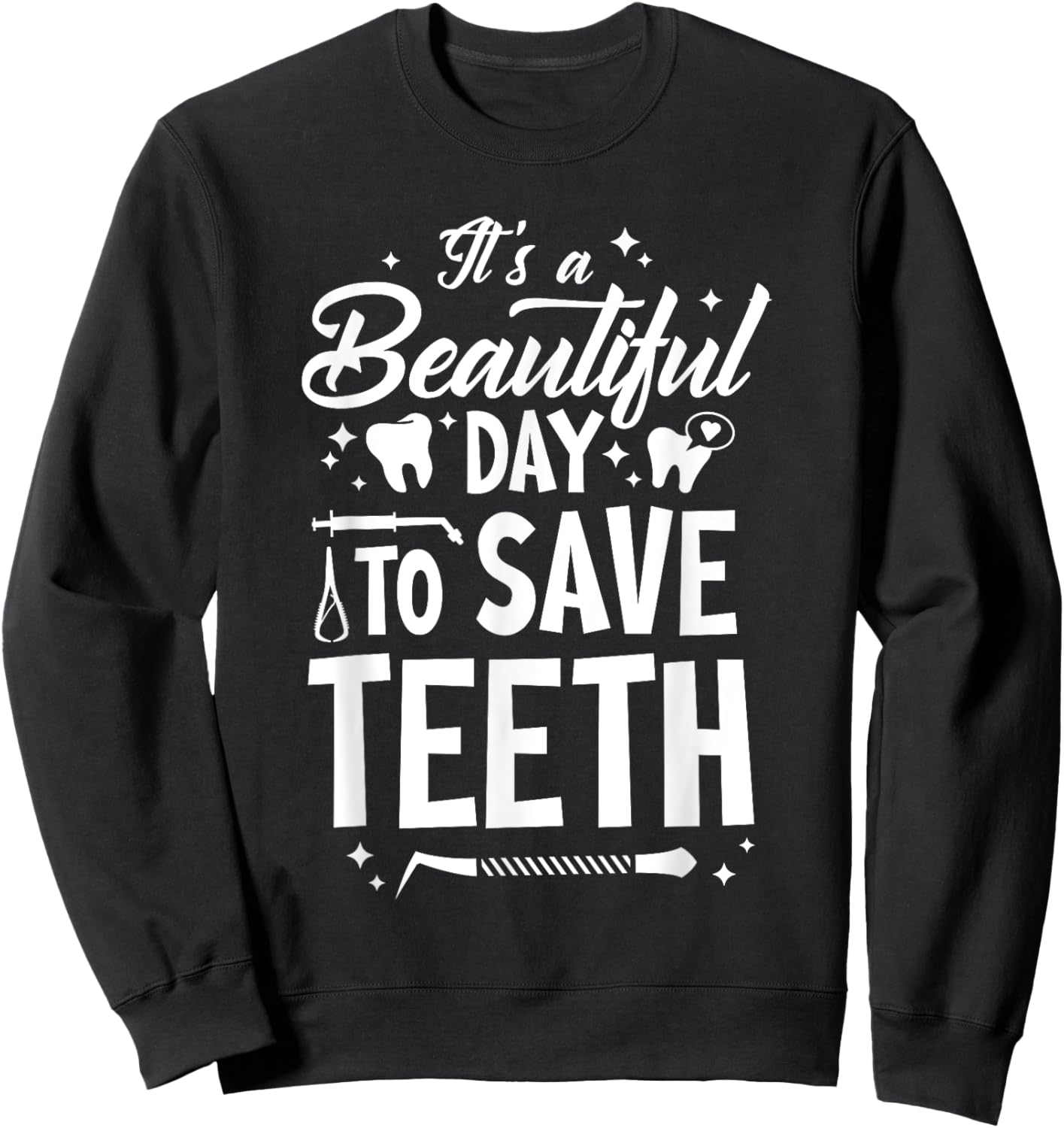 A Beautiful Day To Save Teeth - Dentist Dentistry Dental DDS Sweatshirt - Sweatshirt | Black