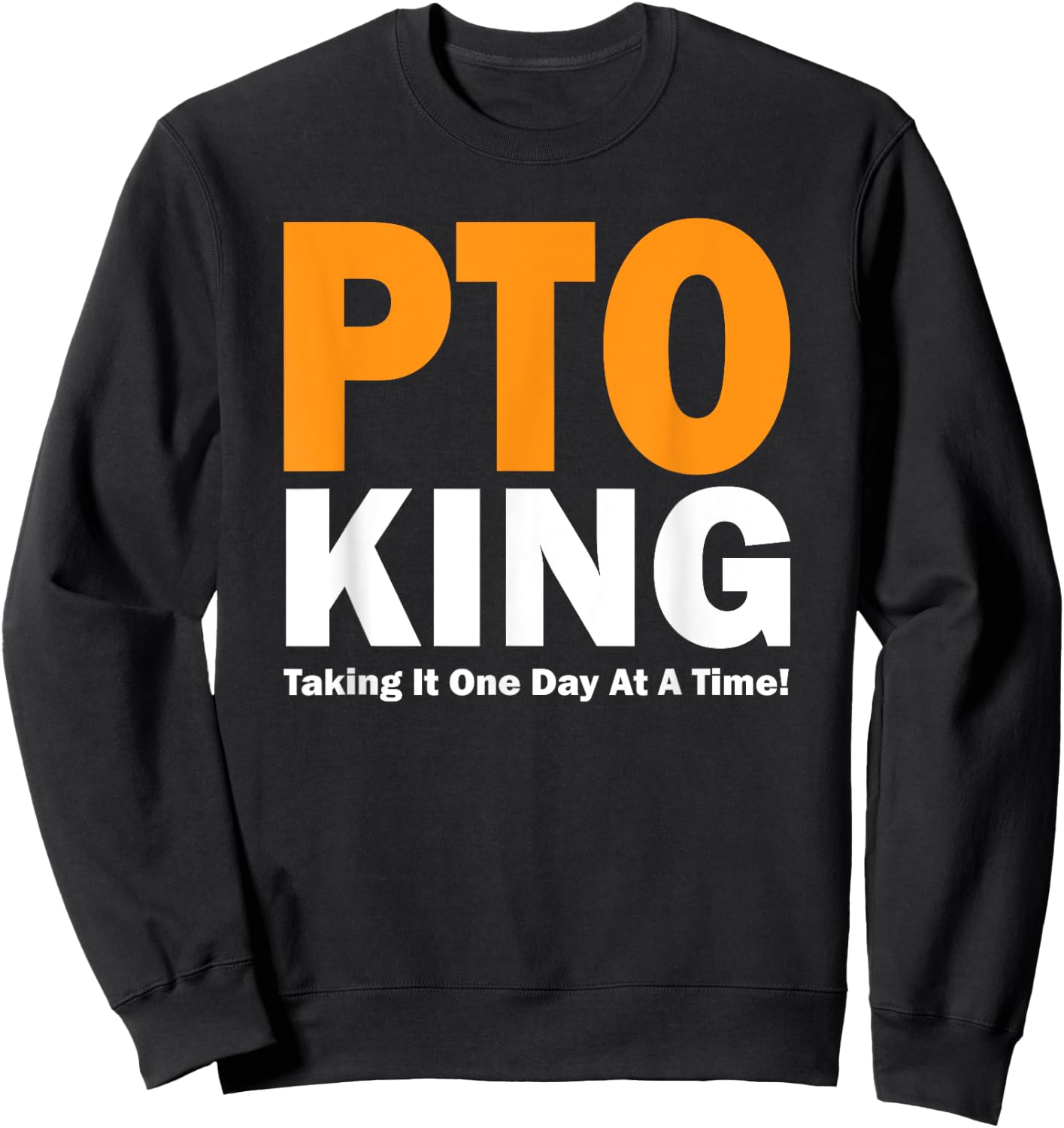 PTO King - Taking It One Day At A Time! Sweatshirt - Sweatshirt | Black