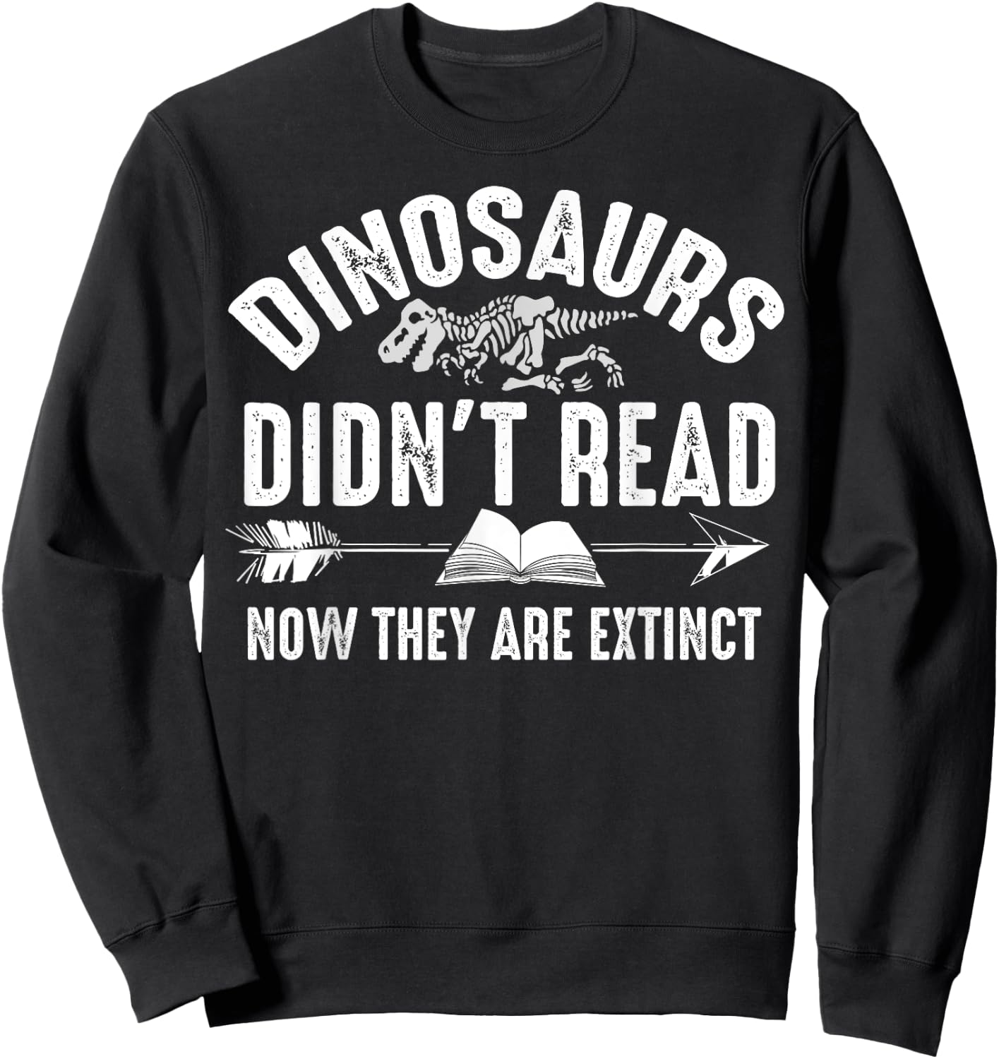 Dinosaurs Didn't Read Now They Are Extinct Shirt Silly Gift Sweatshirt - Sweatshirt | Black